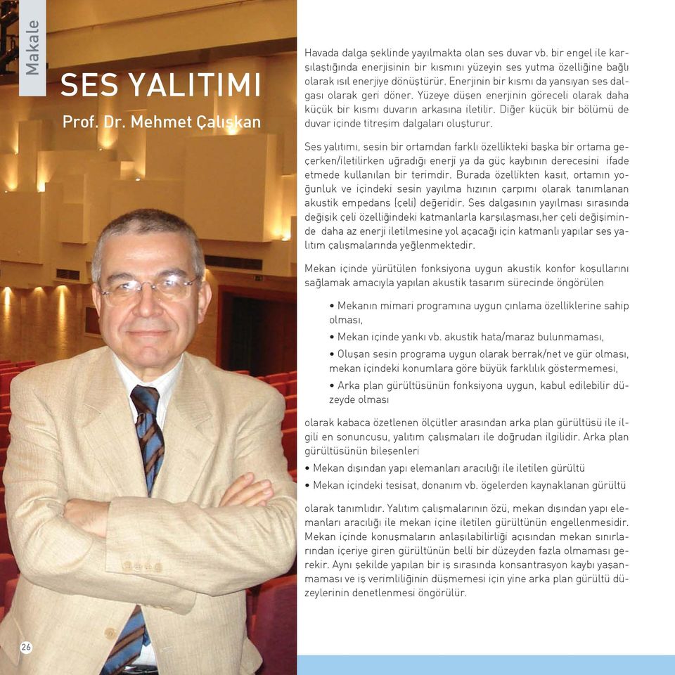 Yüzeye düşen enerjinin göreceli olarak daha küçük bir kısmı duvarın arkasına iletilir. Diğer küçük bir bölümü de duvar içinde titreşim dalgaları oluşturur.