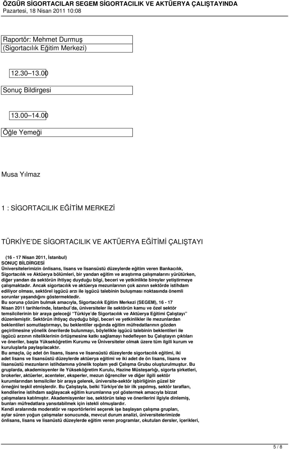 lisansüstü düzeylerde eğitim veren Bankacılık, Sigortacılık ve Aktüerya bölümleri, bir yandan eğitim ve araştırma çalışmalarını yürütürken, diğer yandan da sektörün ihtiyaç duyduğu bilgi, beceri ve