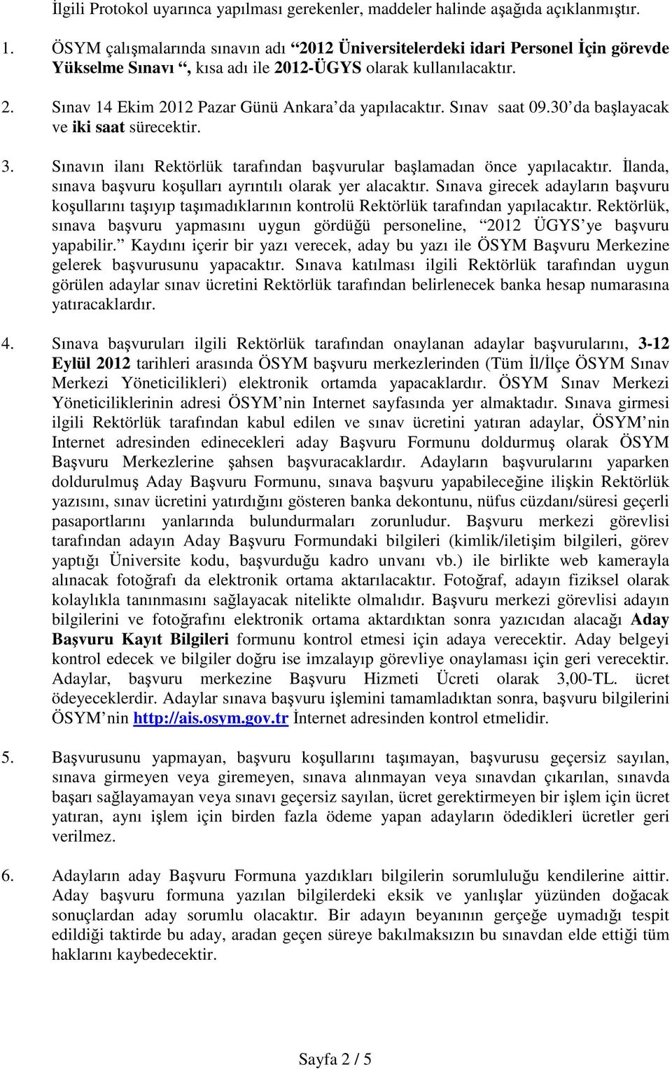 Sınav saat 09.30 da başlayacak ve iki saat sürecektir. 3. Sınavın ilanı Rektörlük tarafından başvurular başlamadan önce yapılacaktır. İlanda, sınava başvuru koşulları ayrıntılı olarak yer alacaktır.