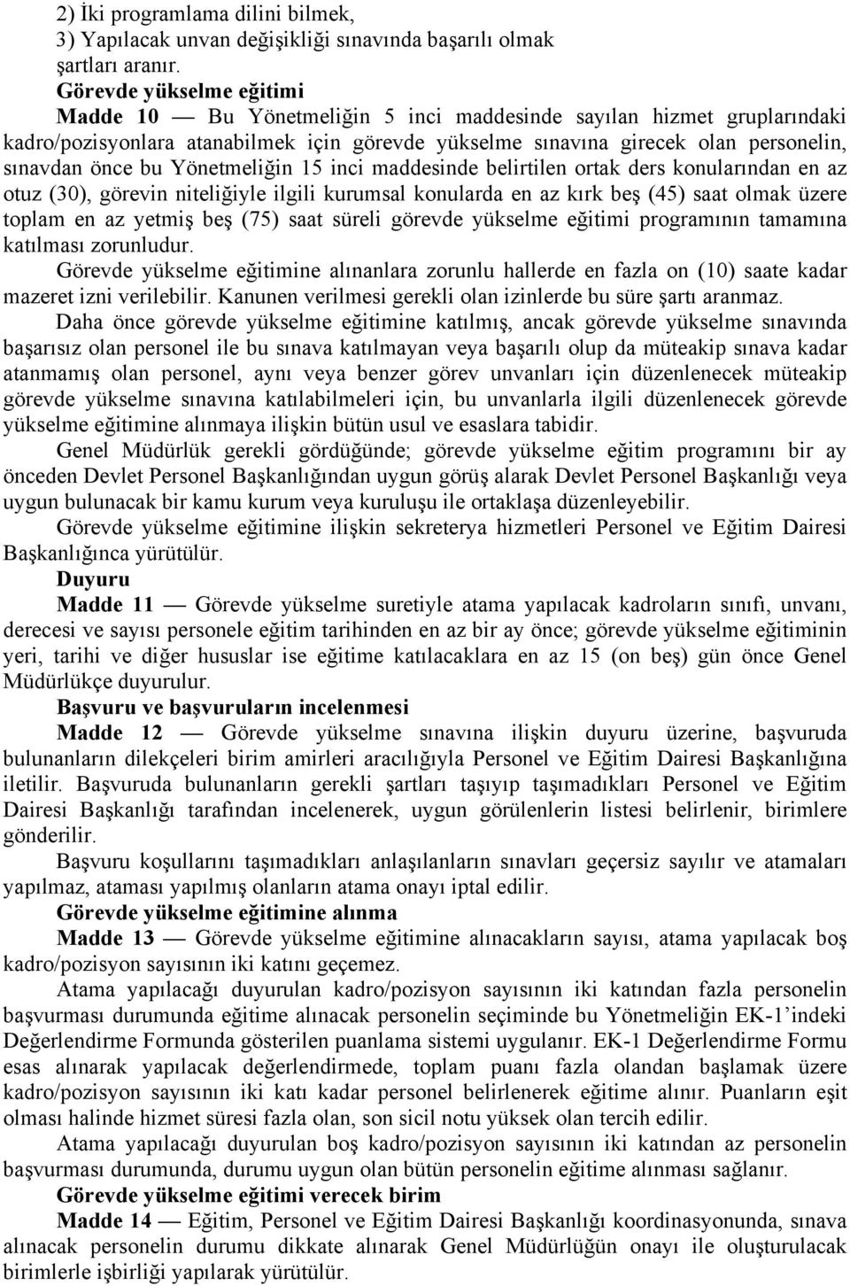 bu Yönetmeliğin 15 inci maddesinde belirtilen ortak ders konularından en az otuz (30), görevin niteliğiyle ilgili kurumsal konularda en az kırk beş (45) saat olmak üzere toplam en az yetmiş beş (75)