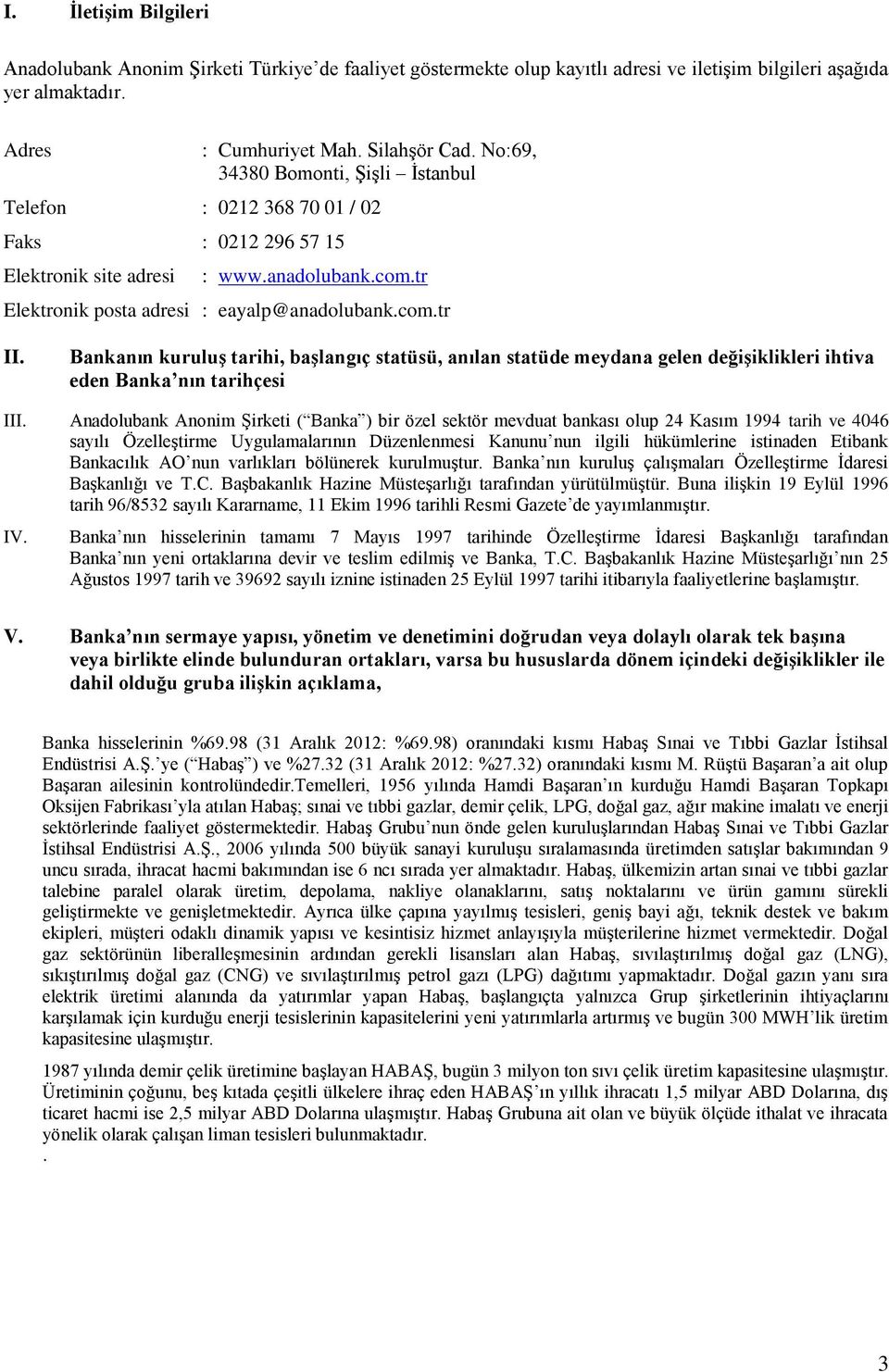 Bankanın kuruluş tarihi, başlangıç statüsü, anılan statüde meydana gelen değişiklikleri ihtiva eden Banka nın tarihçesi III.