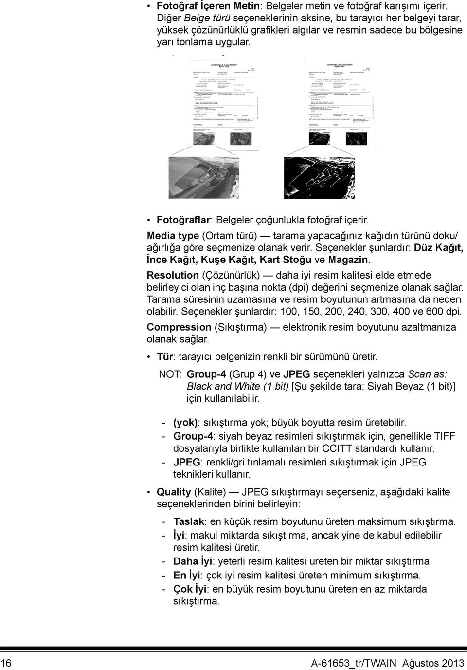 Fotoğraflar: Belgeler çoğunlukla fotoğraf içerir. Media type (Ortam türü) tarama yapacağınız kağıdın türünü doku/ ağırlığa göre seçmenize olanak verir.