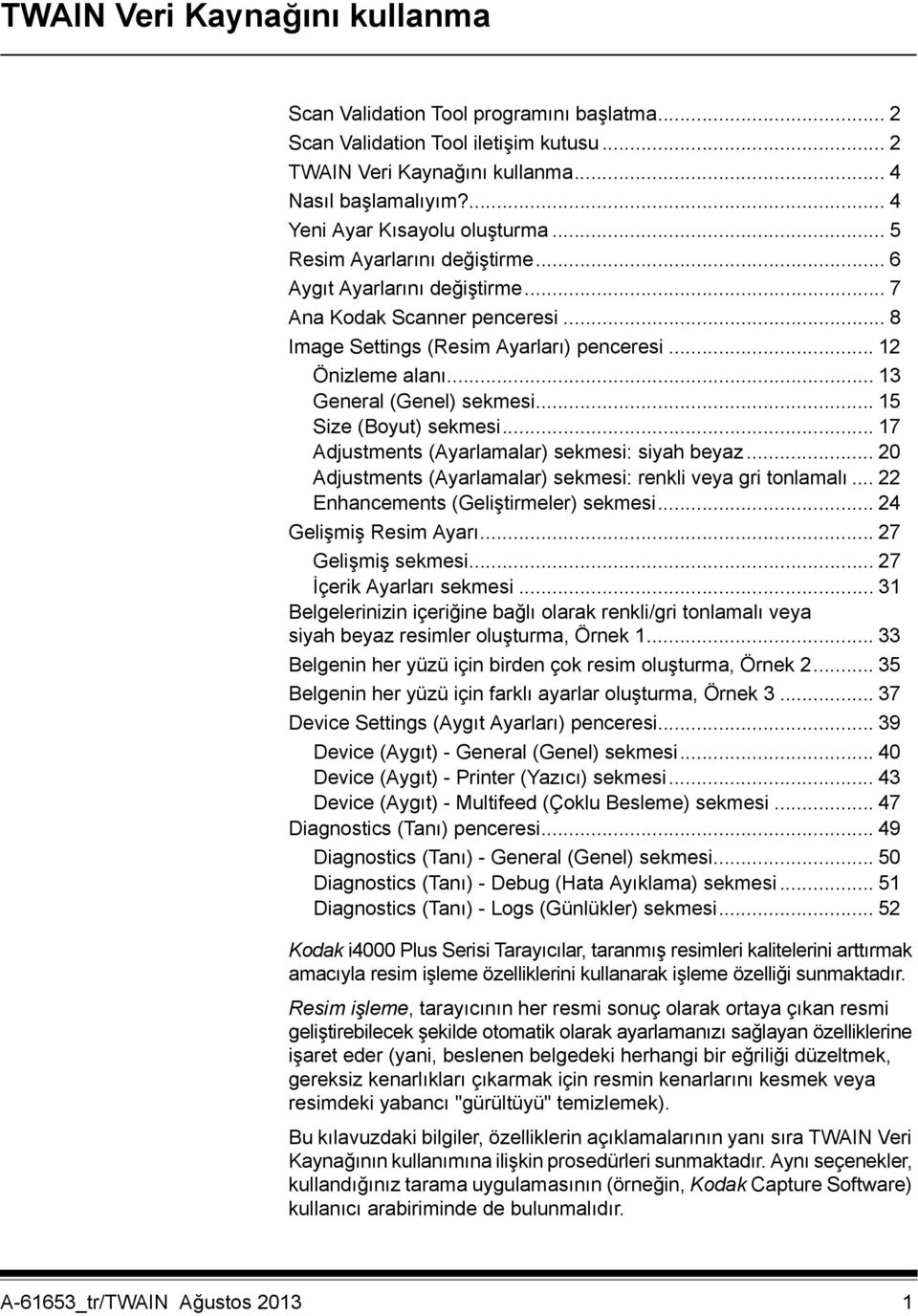 .. 13 General (Genel) sekmesi... 15 Size (Boyut) sekmesi... 17 Adjustments (Ayarlamalar) sekmesi: siyah beyaz... 20 Adjustments (Ayarlamalar) sekmesi: renkli veya gri tonlamalı.