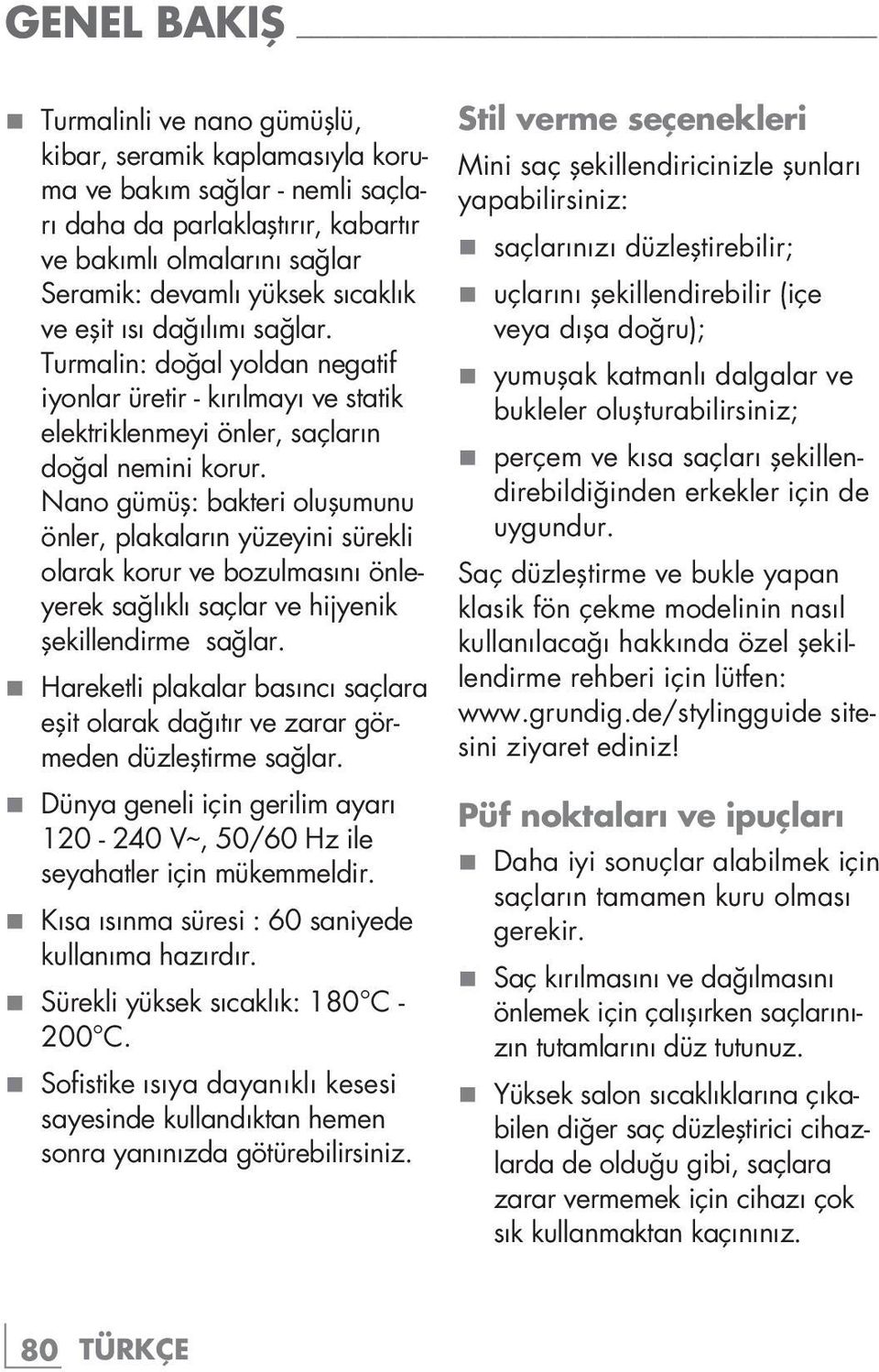 Nano gümüş: bakteri oluşumunu önler, plakaların yüzeyini sürekli olarak korur ve bozulmasını önleyerek sağlıklı saçlar ve hijyenik şekillendirme sağlar.