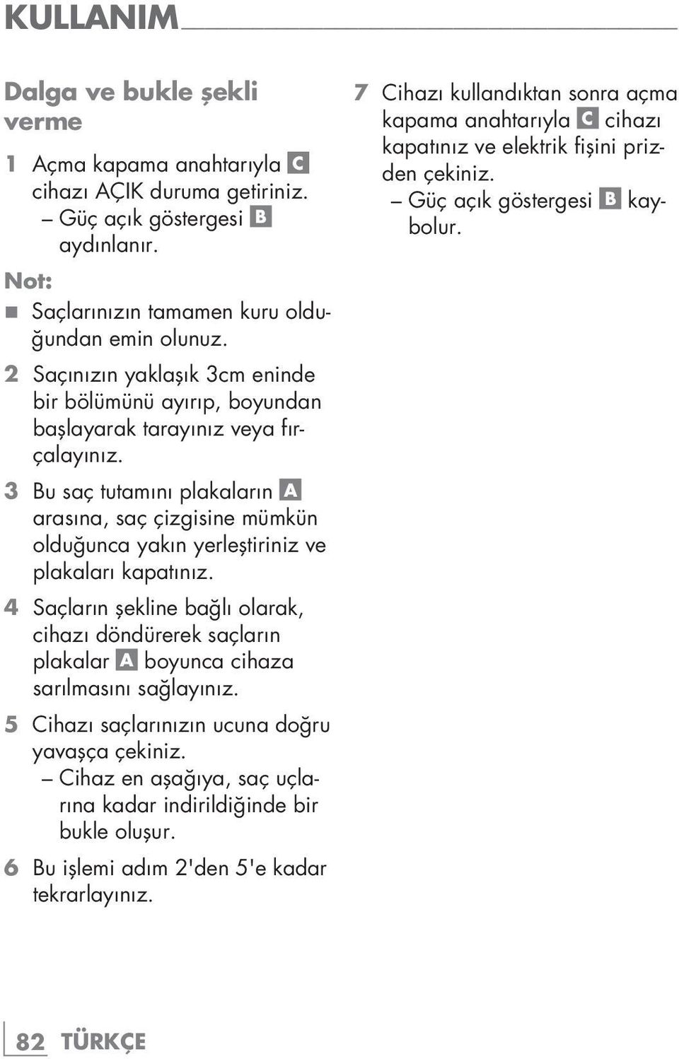 3 Bu saç tutamını plakaların A arasına, saç çizgisine mümkün olduğunca yakın yerleştiriniz ve plakaları kapatınız.