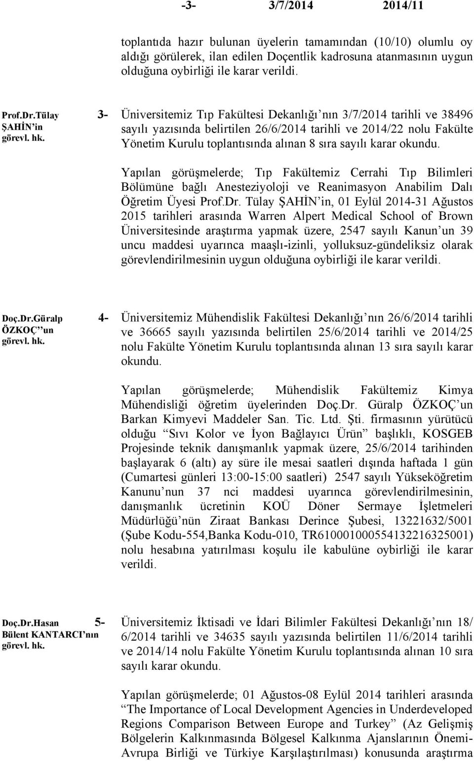 sayılı karar okundu. Yapılan görüşmelerde; Tıp Fakültemiz Cerrahi Tıp Bilimleri Bölümüne bağlı Anesteziyoloji ve Reanimasyon Anabilim Dalı Öğretim Üyesi Prof.Dr.