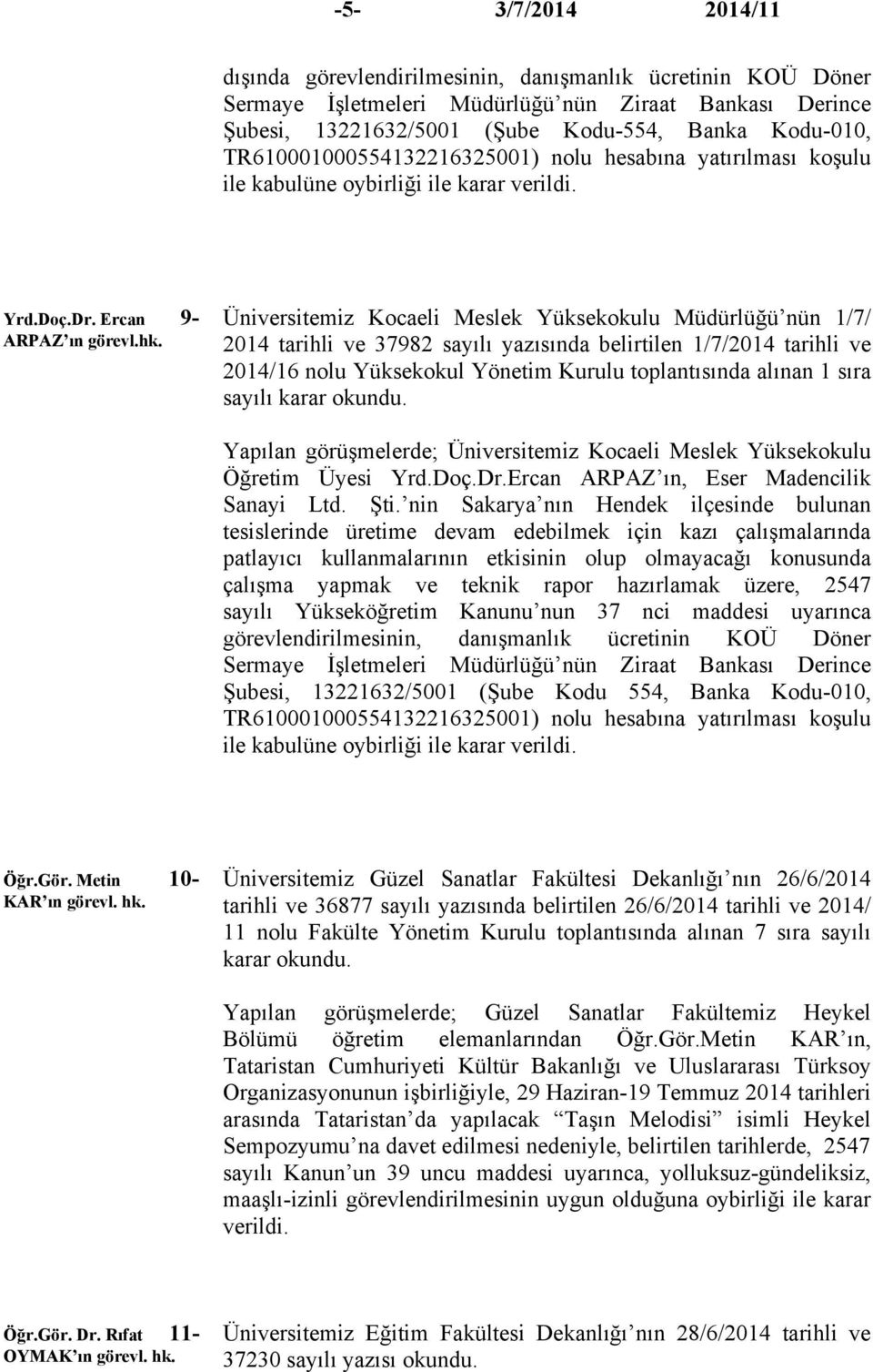 Üniversitemiz Kocaeli Meslek Yüksekokulu Müdürlüğü nün 1/7/ 2014 tarihli ve 37982 sayılı yazısında belirtilen 1/7/2014 tarihli ve 2014/16 nolu Yüksekokul Yönetim Kurulu toplantısında alınan 1 sıra