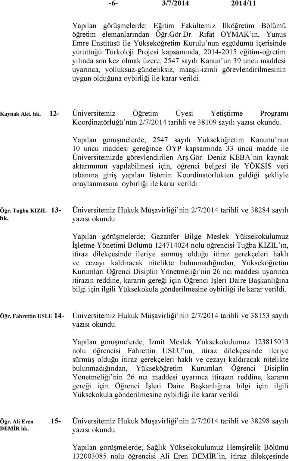 un 39 uncu maddesi uyarınca, yolluksuz-gündeliksiz, maaşlı-izinli görevlendirilmesinin uygun olduğuna oybirliği ile karar verildi. Kaynak Akt. hk.