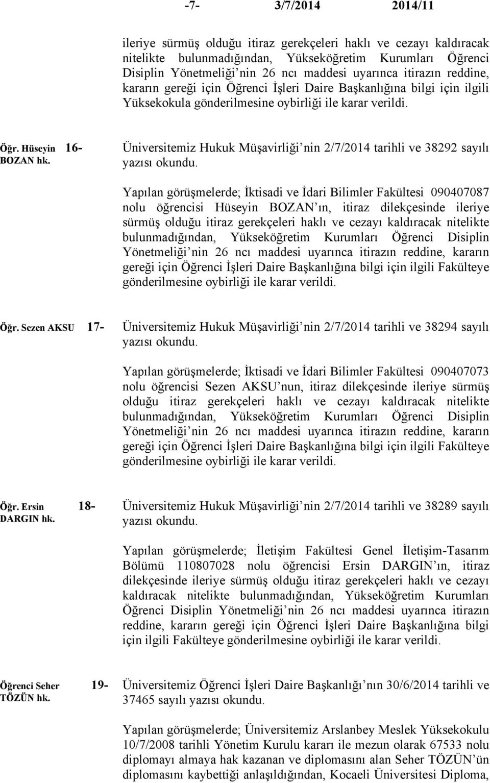 Üniversitemiz Hukuk Müşavirliği nin 2/7/2014 tarihli ve 38292 sayılı Yapılan görüşmelerde; İktisadi ve İdari Bilimler Fakültesi 090407087 nolu öğrencisi Hüseyin BOZAN ın, itiraz dilekçesinde ileriye