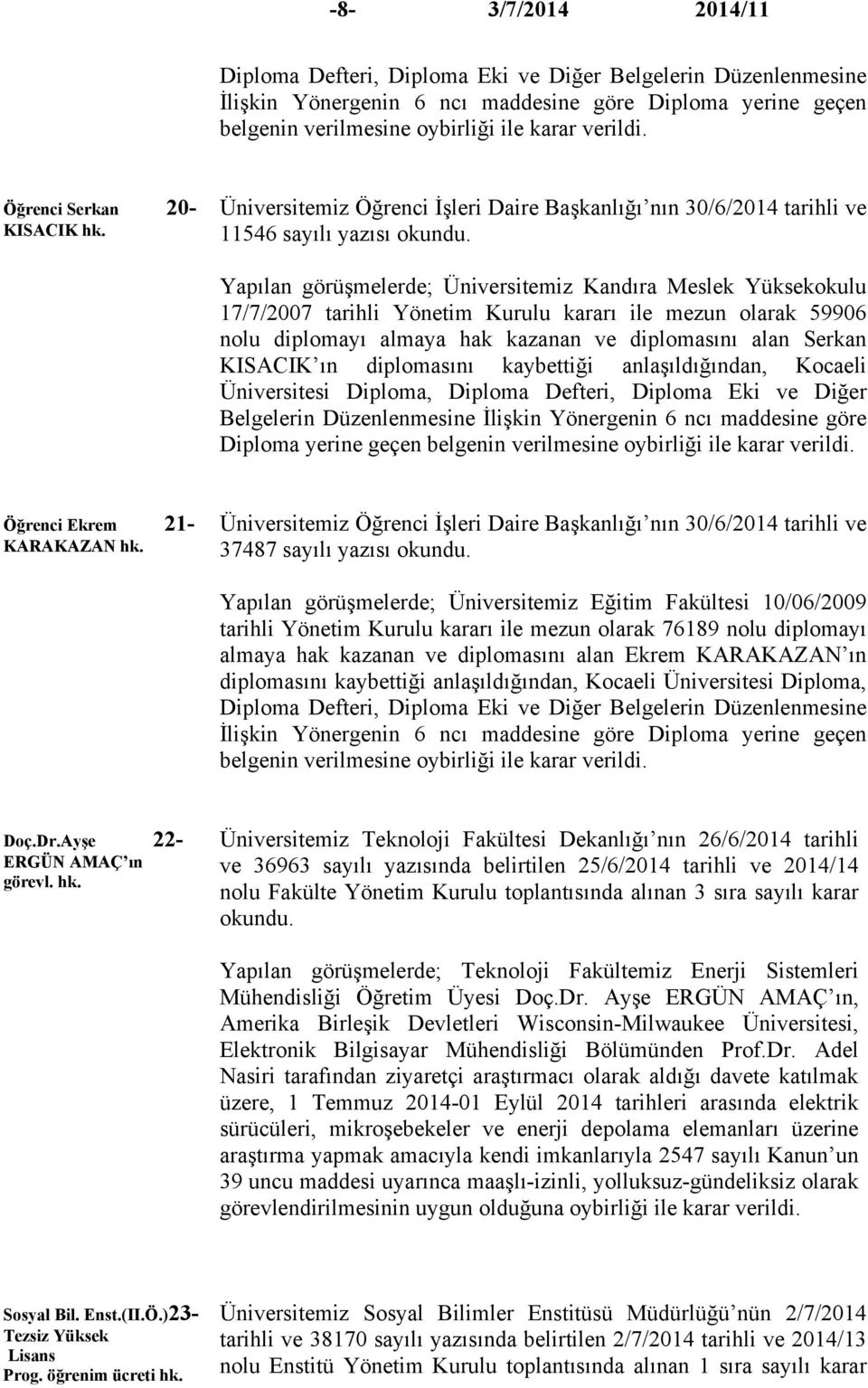 Üniversitemiz Öğrenci İşleri Daire Başkanlığı nın 30/6/2014 tarihli ve 11546 sayılı Yapılan görüşmelerde; Üniversitemiz Kandıra Meslek Yüksekokulu 17/7/2007 tarihli Yönetim Kurulu kararı ile mezun