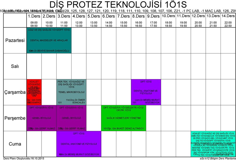 Gör.ŞERİF YILMAZ Z28 Öğr. Gör.ŞERİF YILMAZ 101Öğr. Gör.BUKET DENİZ ALTINSOY DPT DENTAL ANATOMİ VE FİZYOLOJİ 101 Uzm.Dr.MEMİŞ MURAT GÖZÜBÜYÜK ADALET /AĞIZ VE DİŞ SAĞLIĞI AME.HİZ /AŞÇILIK /BAN.SİG Bİ.