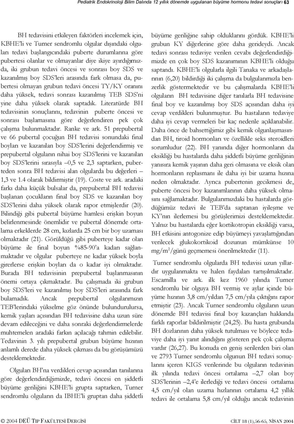 olmasa da, pubertesi olmayan grubun tedavi öncesi TY/KY oranını daha yüksek, tedavi sonrası kazanılmış TEB SDS ni yine daha yüksek olarak saptadık.