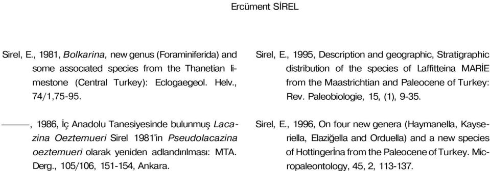 Paleobiologie, 15, (1), 9-35., 1986, İç Anadolu Tanesiyesinde bulunmuş Lacazina Oeztemueri Sirel 1981'in Pseudolacazina oeztemueri olarak yeniden adlandırılması: MTA. Derg.