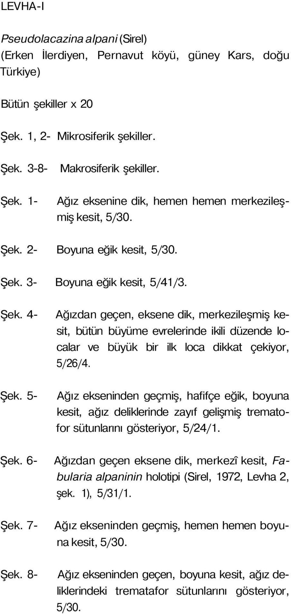 8- Ağızdan geçen, eksene dik, merkezileşmiş kesit, bütün büyüme evrelerinde ikili düzende localar ve büyük bir ilk loca dikkat çekiyor, 5/26/4.