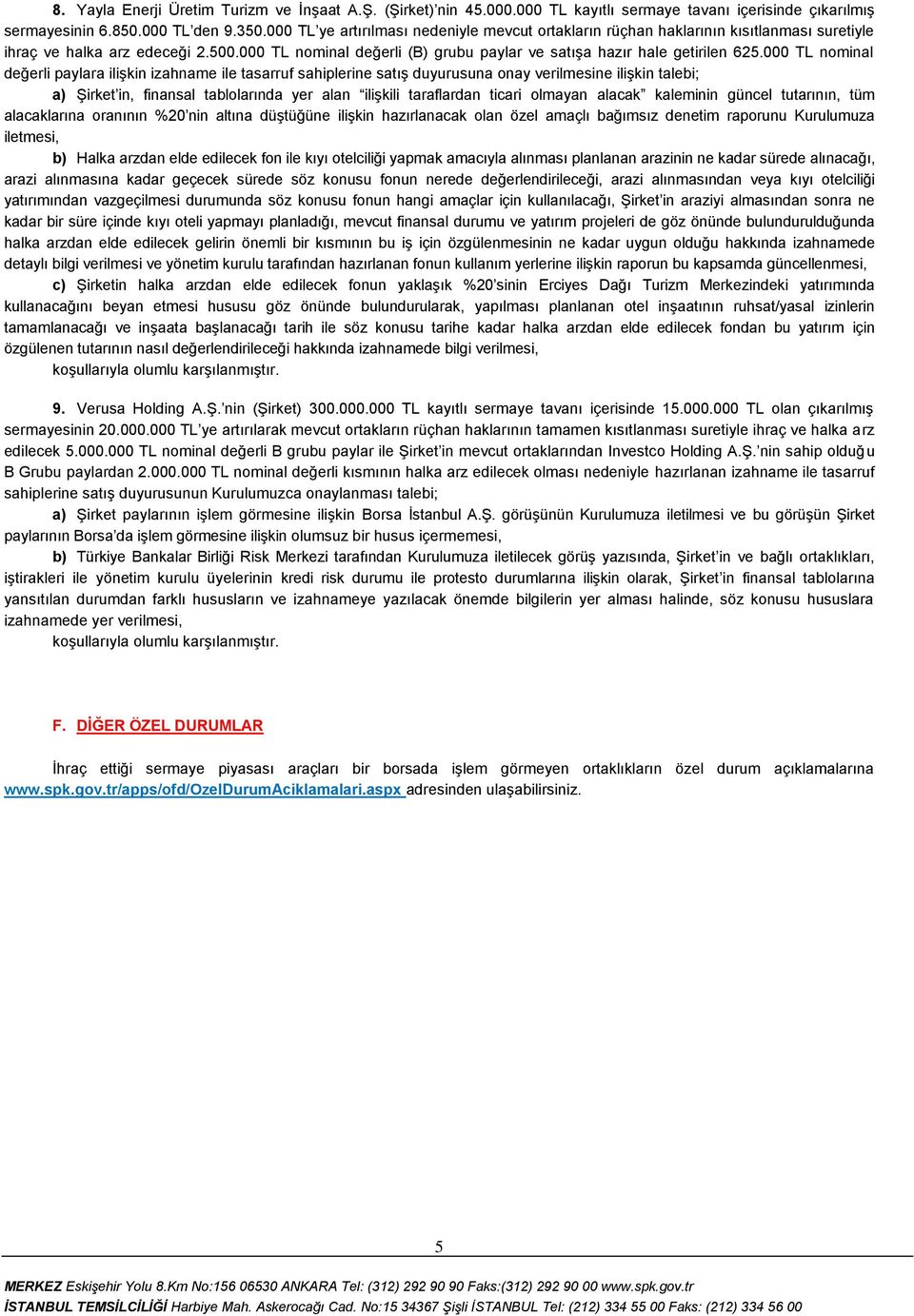 000 TL nominal değerli paylara ilişkin izahname ile tasarruf sahiplerine satış duyurusuna onay verilmesine ilişkin talebi; a) Şirket in, finansal tablolarında yer alan ilişkili taraflardan ticari