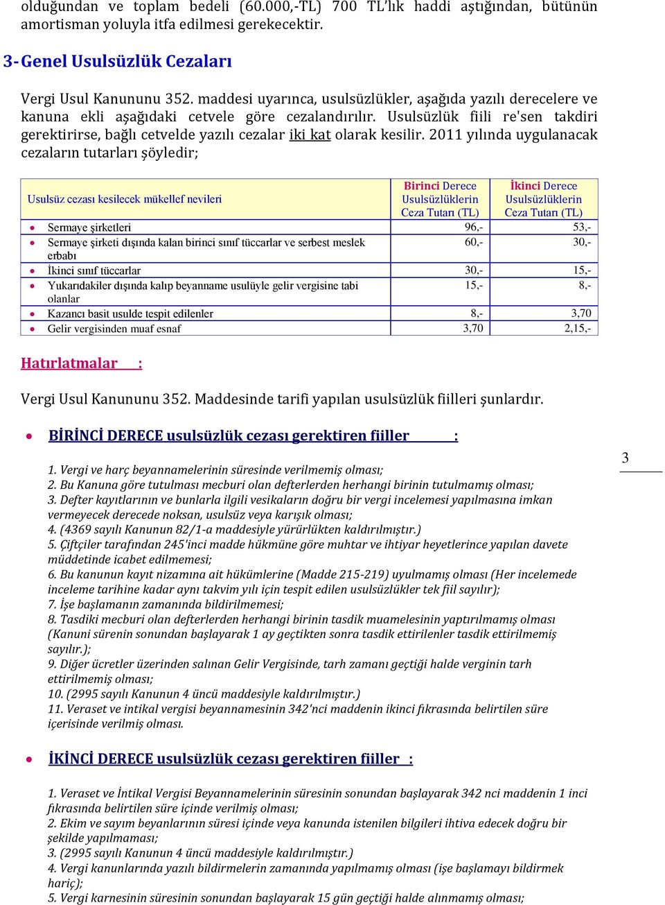 Usulsüzlük fiili re'sen takdiri gerektirirse, bağlı cetvelde yazılı cezalar iki kat olarak kesilir.