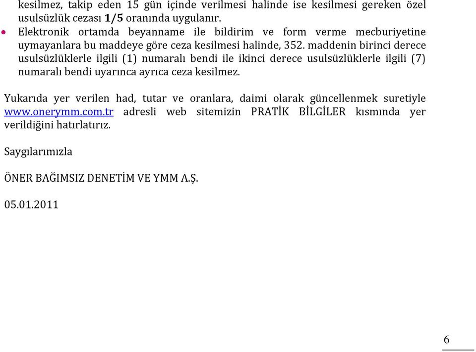 maddenin birinci derece usulsüzlüklerle ilgili (1) numaralı bendi ile ikinci derece usulsüzlüklerle ilgili (7) numaralı bendi uyarınca ayrıca ceza kesilmez.