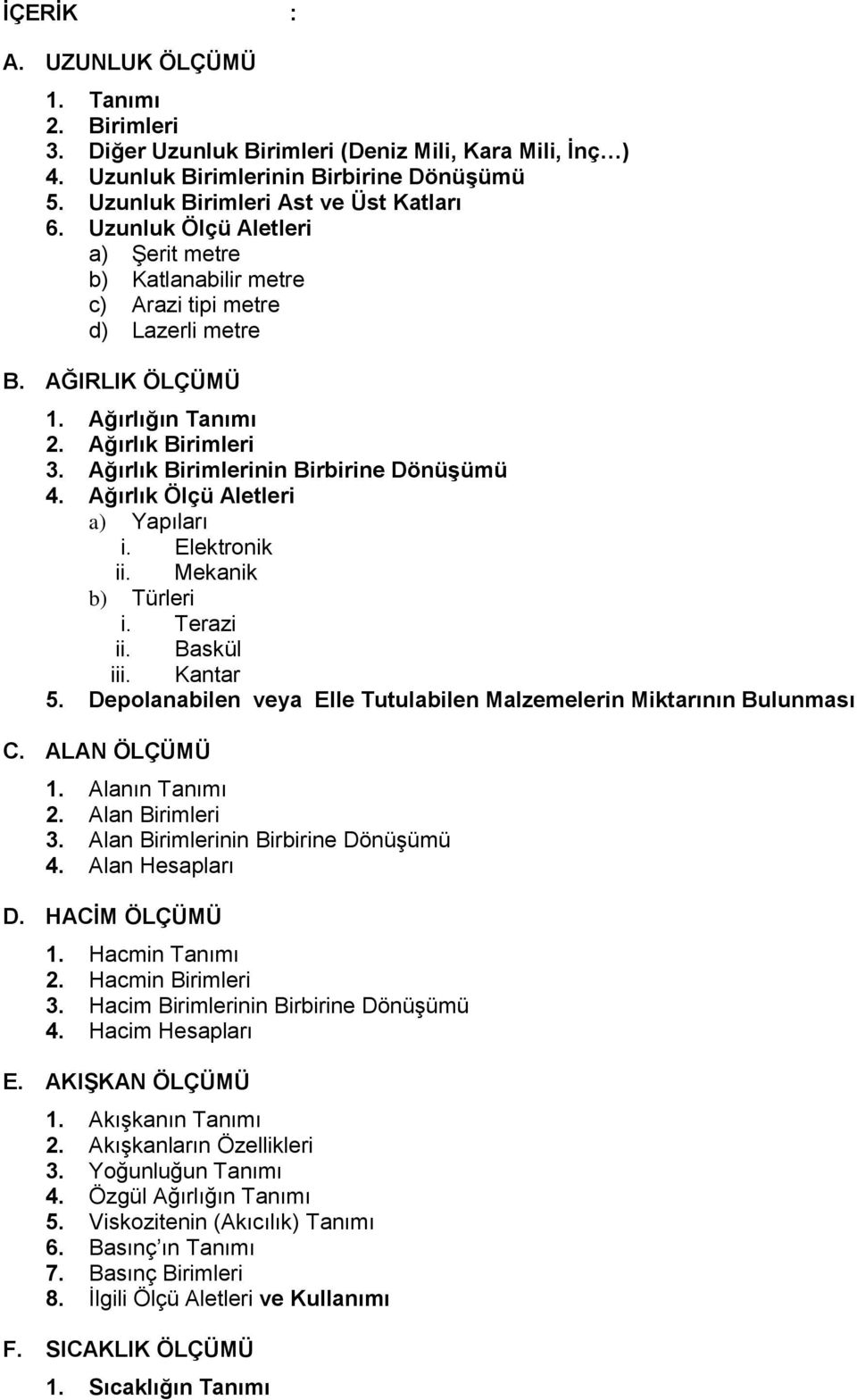 Ağırlık Ölçü Aletleri a) Yapıları i. Elektronik ii. Mekanik b) Türleri i. Terazi ii. Baskül iii. Kantar 5. Depolanabilen veya Elle Tutulabilen Malzemelerin Miktarının Bulunması C. ALAN ÖLÇÜMÜ 1.