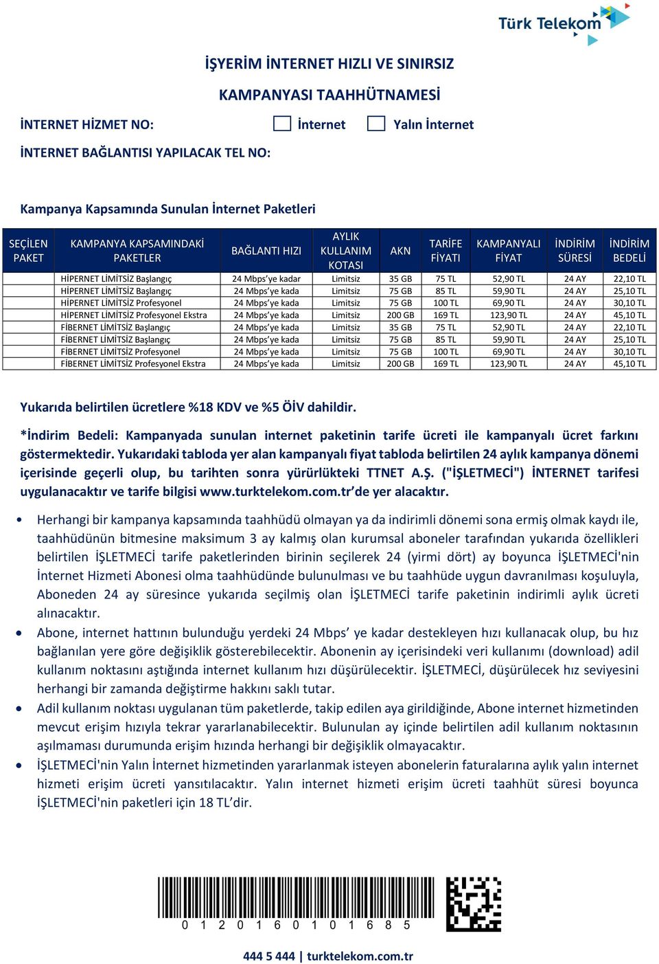 75 TL 52,90 TL 24 AY 22,10 TL HİPERNET LİMİTSİZ Başlangıç 24 Mbps ye kada Limitsiz 75 GB 85 TL 59,90 TL 24 AY 25,10 TL HİPERNET LİMİTSİZ Profesyonel 24 Mbps ye kada Limitsiz 75 GB 100 TL 69,90 TL 24
