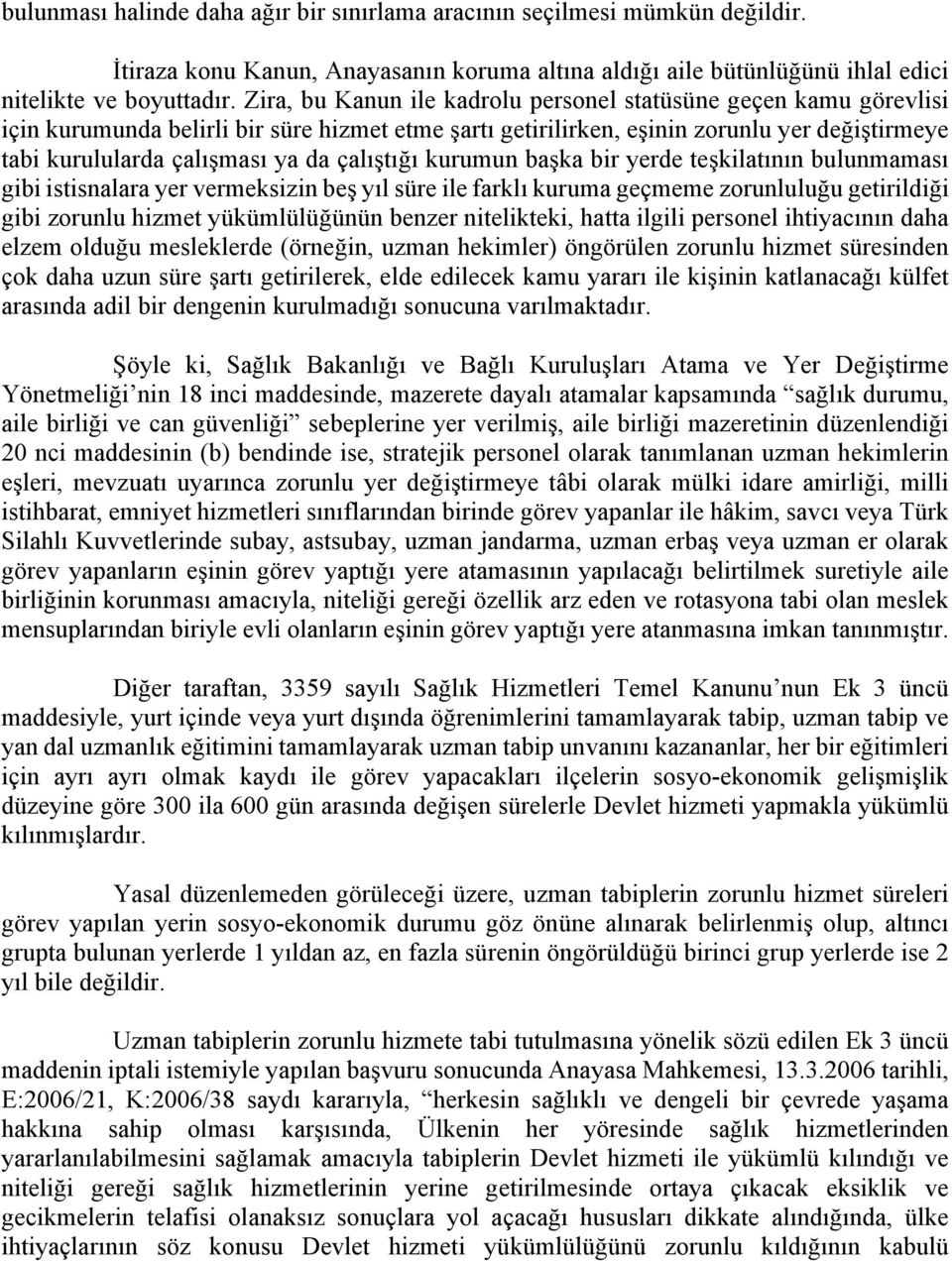 çalıştığı kurumun başka bir yerde teşkilatının bulunmaması gibi istisnalara yer vermeksizin beş yıl süre ile farklı kuruma geçmeme zorunluluğu getirildiği gibi zorunlu hizmet yükümlülüğünün benzer