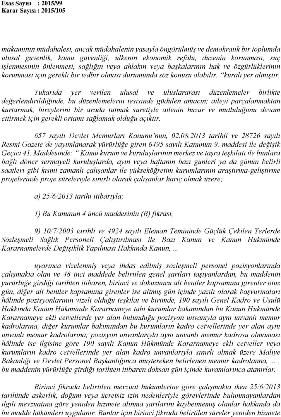 Yukarıda yer verilen ulusal ve uluslararası düzenlemeler birlikte değerlendirildiğinde, bu düzenlemelerin tesisinde güdülen amacın; aileyi parçalanmaktan kurtarmak, bireylerini bir arada tutmak