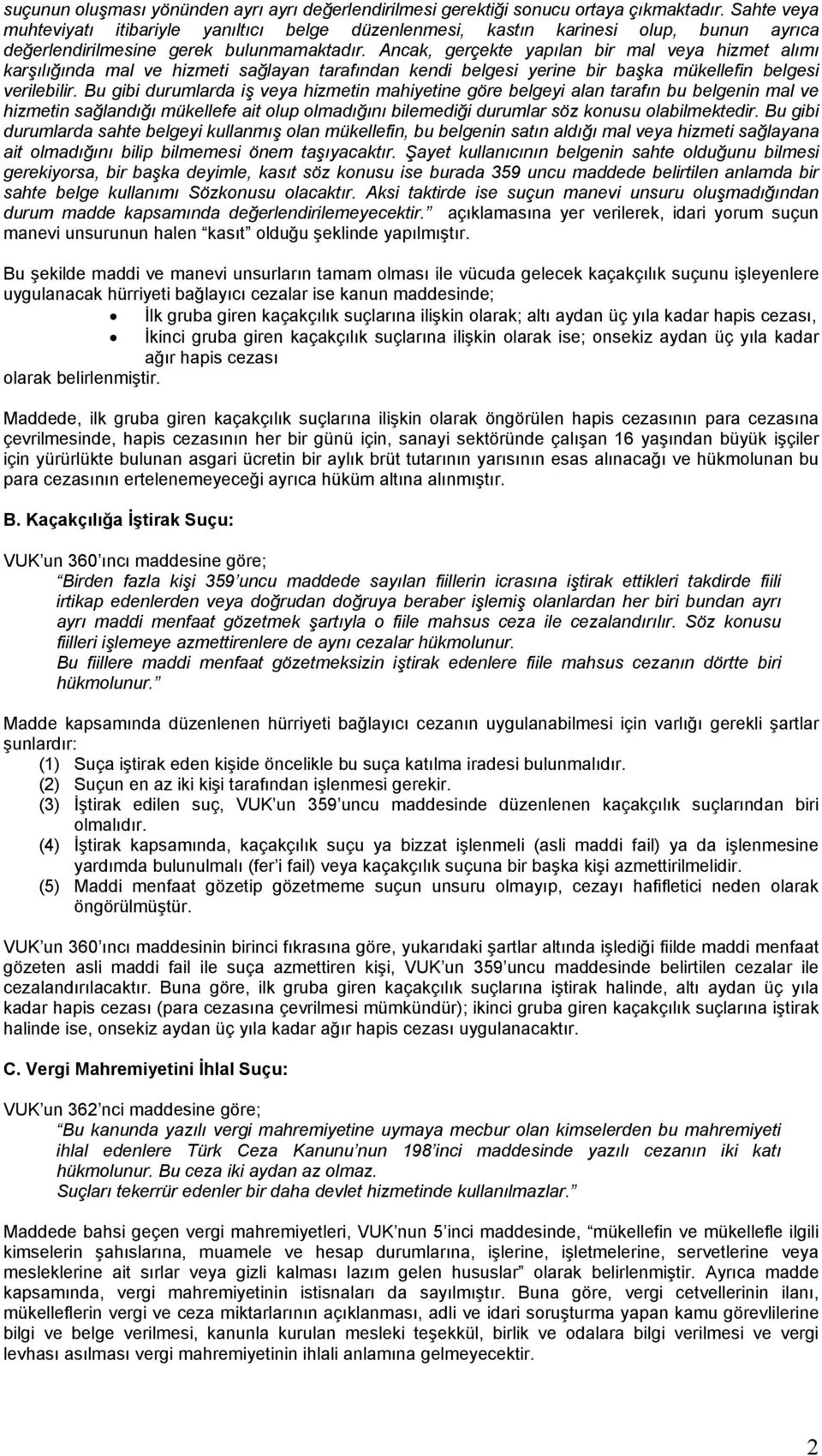 Ancak, gerçekte yapılan bir mal veya hizmet alımı karşılığında mal ve hizmeti sağlayan tarafından kendi belgesi yerine bir başka mükellefin belgesi verilebilir.