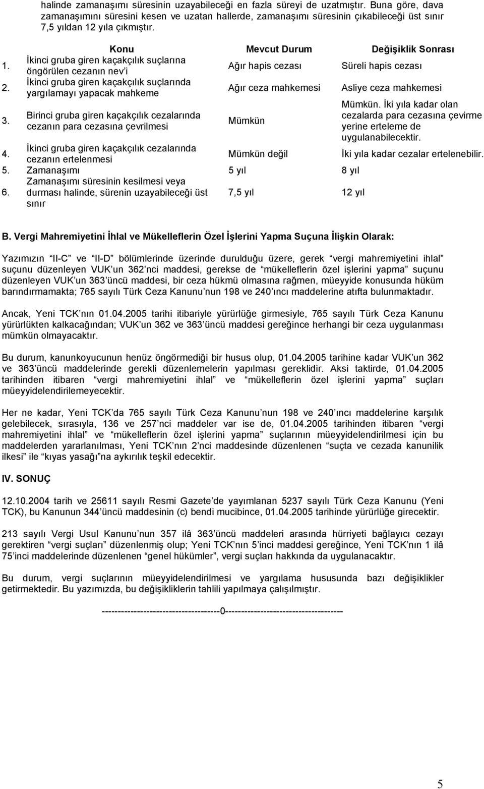 Konu Mevcut Durum Değişiklik Sonrası İkinci gruba giren kaçakçılık suçlarına öngörülen cezanın nev i Ağır hapis cezası Süreli hapis cezası İkinci gruba giren kaçakçılık suçlarında yargılamayı yapacak