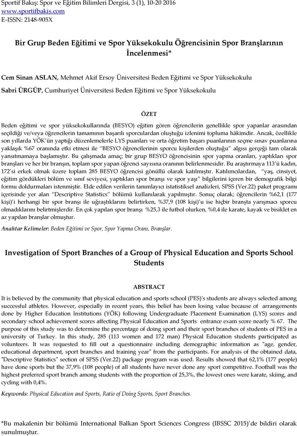 ÜRGÜP, Cumhuriyet Üniversitesi Beden Eğitimi ve Spor Yüksekokulu ÖZET Beden eğitimi ve spor yüksekokullarında (BESYO) eğitim gören öğrencilerin genellikle spor yapanlar arasından seçildiği ve/veya