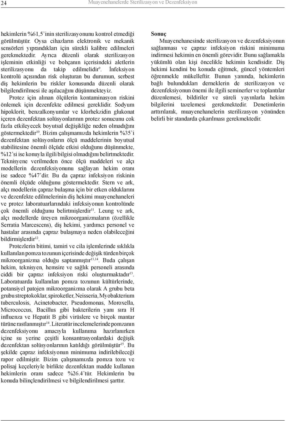 Ayrıca düzenli olarak sterilizasyon işleminin etkinliği ve bohçanın içerisindeki aletlerin sterilizasyonu da takip edilmelidir 9.