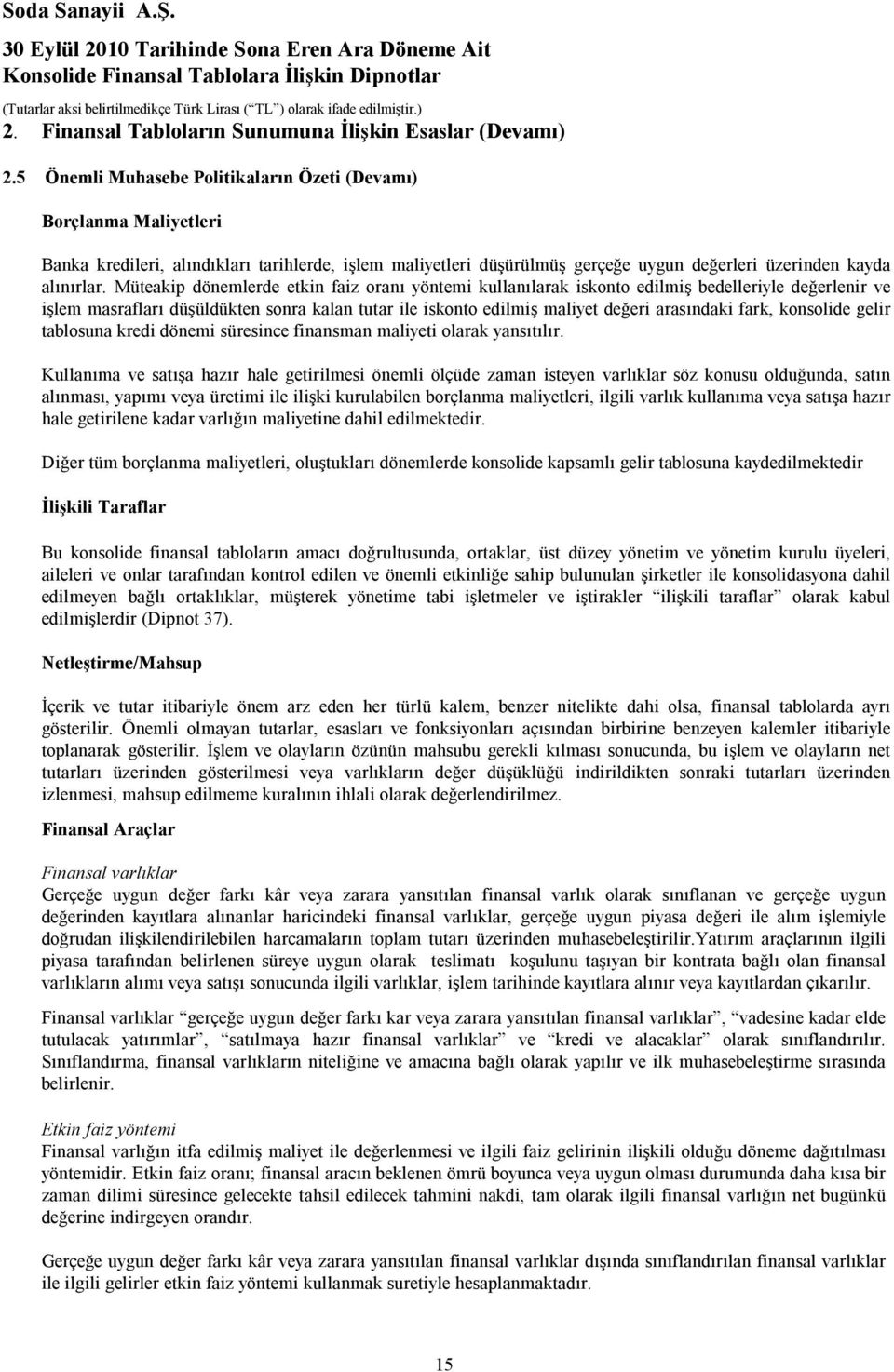 Müteakip dönemlerde etkin faiz oranı yöntemi kullanılarak iskonto edilmiş bedelleriyle değerlenir ve işlem masrafları düşüldükten sonra kalan tutar ile iskonto edilmiş maliyet değeri arasındaki fark,