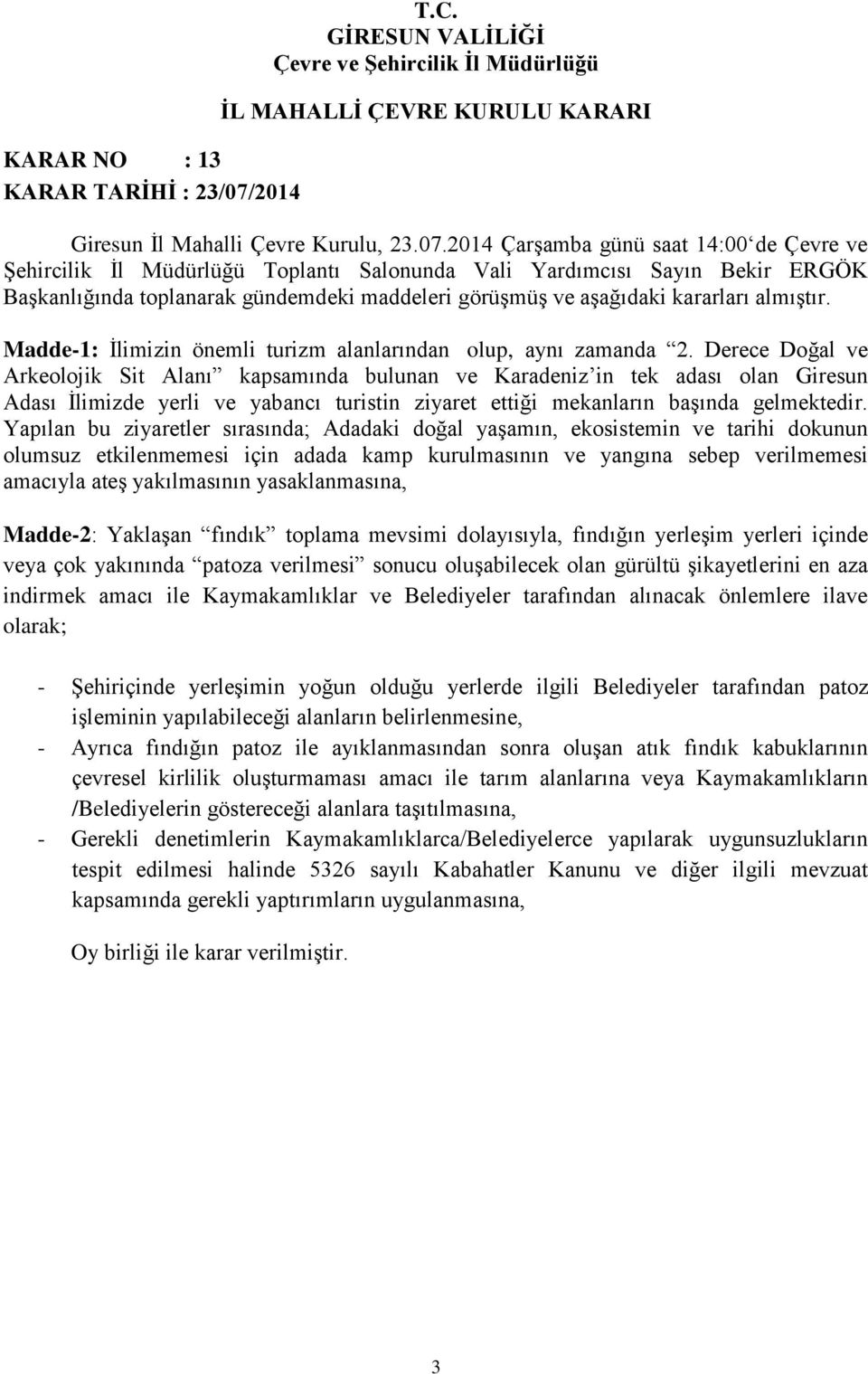 2014 Çarşamba günü saat 14:00 de Çevre ve Şehircilik İl Müdürlüğü Toplantı Salonunda Vali Yardımcısı Sayın Bekir ERGÖK Madde-1: İlimizin önemli turizm alanlarından olup, aynı zamanda 2.