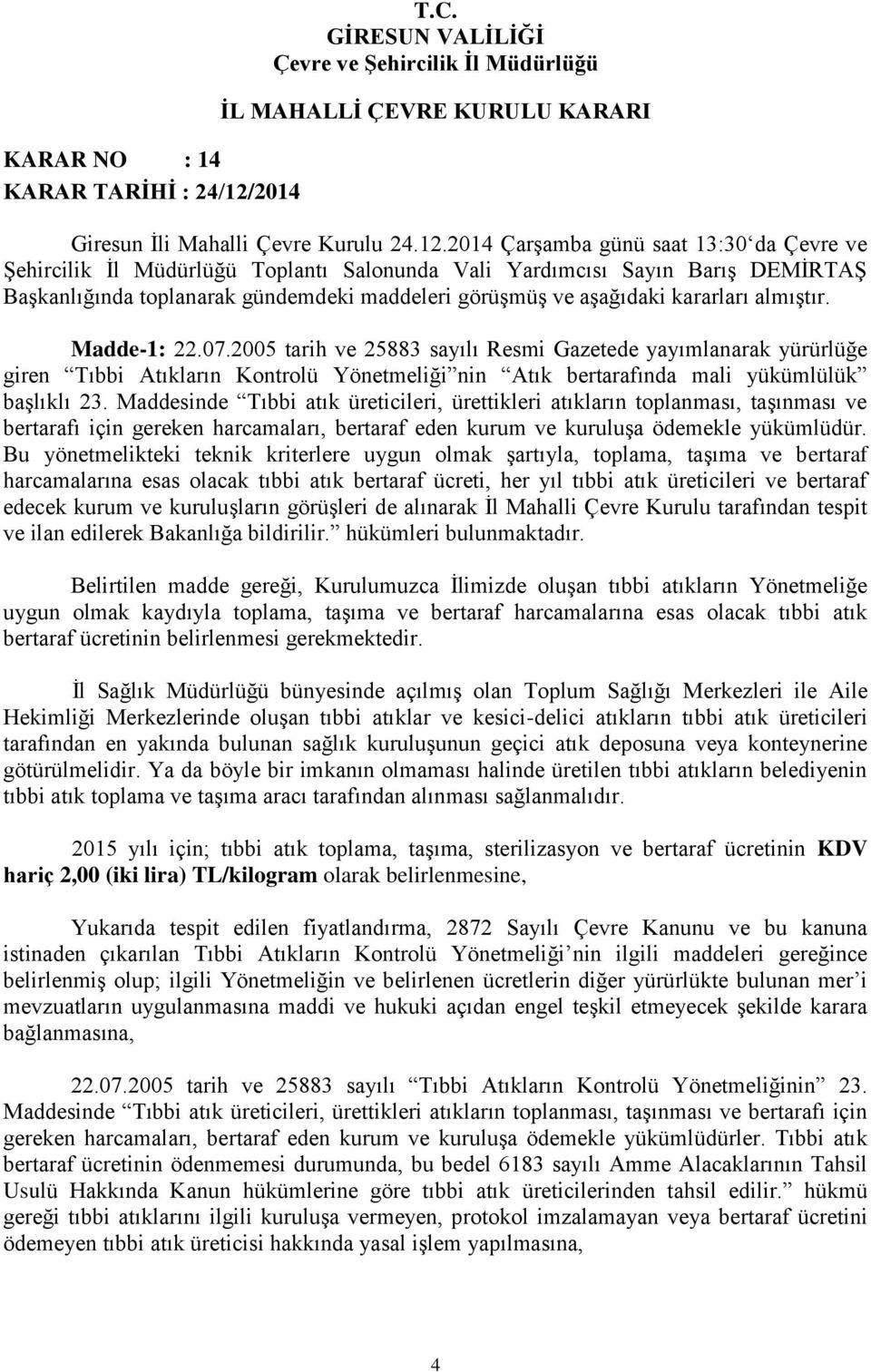 Maddesinde Tıbbi atık üreticileri, ürettikleri atıkların toplanması, taşınması ve bertarafı için gereken harcamaları, bertaraf eden kurum ve kuruluşa ödemekle yükümlüdür.