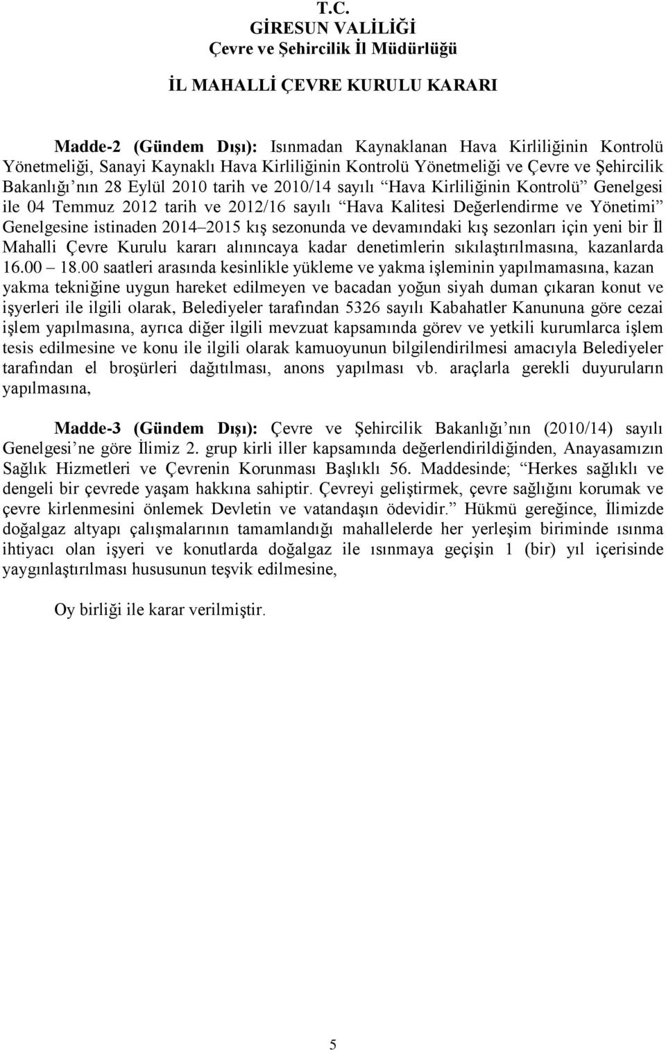 sezonları için yeni bir İl Mahalli Çevre Kurulu kararı alınıncaya kadar denetimlerin sıkılaştırılmasına, kazanlarda 16.00 18.