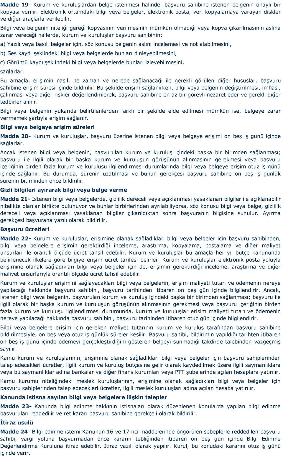 Bilgi veya belgenin niteliği gereği kopyasının verilmesinin mümkün olmadığı veya kopya çıkarılmasının aslına zarar vereceği hallerde, kurum ve kuruluşlar başvuru sahibinin; a) Yazılı veya basılı