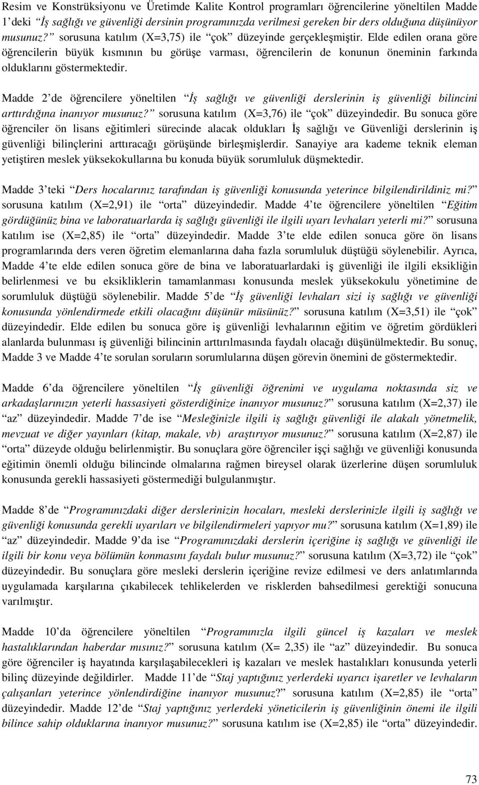 Elde edilen orana göre öğrencilerin büyük kısmının bu görüşe varması, öğrencilerin de konunun öneminin farkında olduklarını göstermektedir.