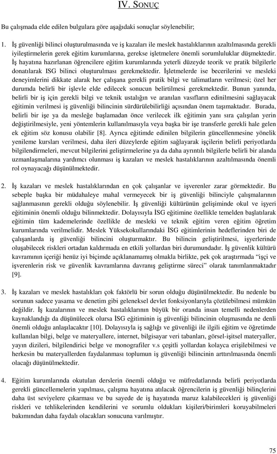 İş hayatına hazırlanan öğrencilere eğitim kurumlarında yeterli düzeyde teorik ve pratik bilgilerle donatılarak ISG bilinci oluşturulması gerekmektedir.