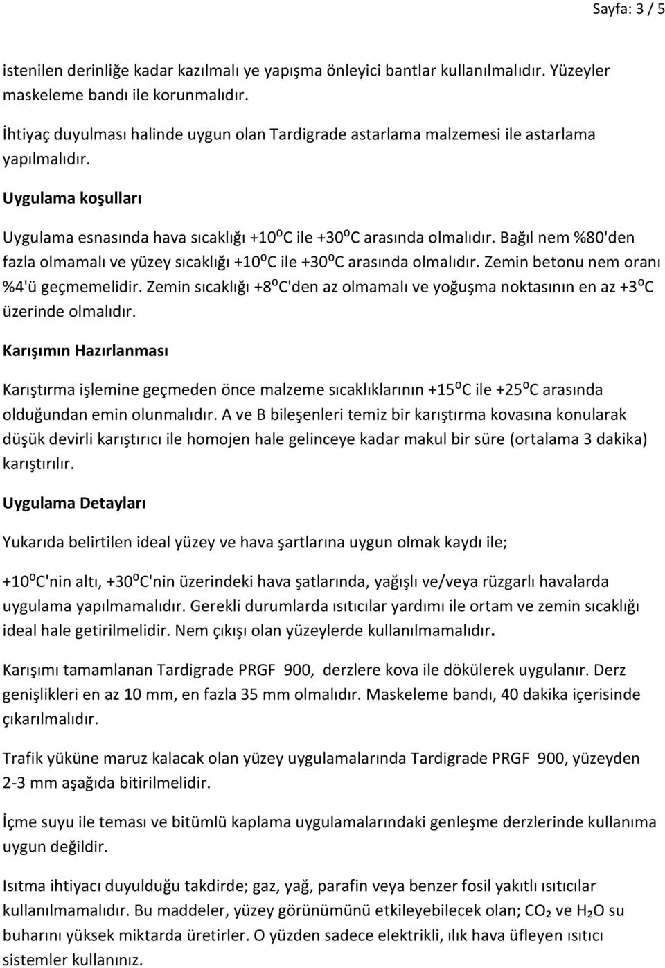 Bağıl nem %80'den fazla olmamalı ve yüzey sıcaklığı +10⁰C ile +30⁰C arasında olmalıdır. Zemin betonu nem oranı %4'ü geçmemelidir.