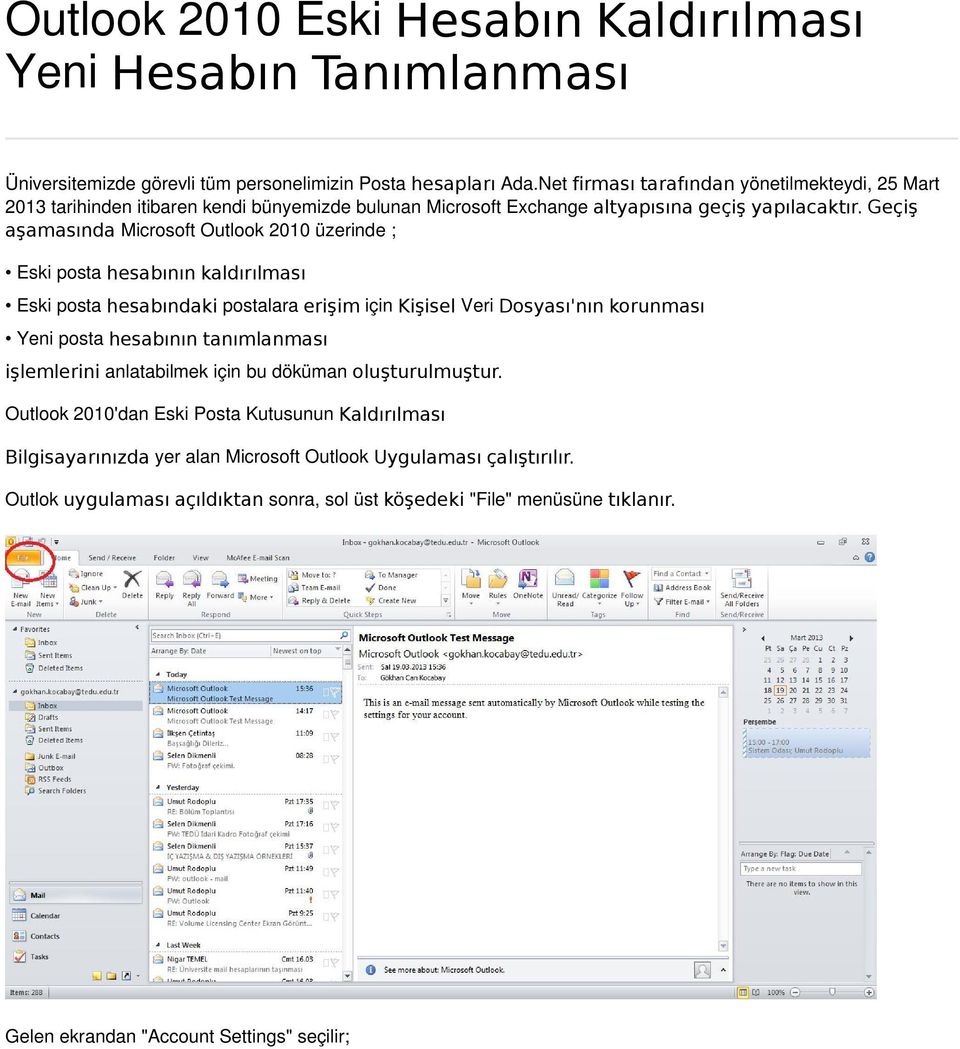 Geçiş aşamasında Microsoft Outlook 2010 üzerinde ; Eski posta hesabının kaldırılması Eski posta hesabındaki postalara erişim için Kişisel Veri Dosyası'nın korunması Yeni posta hesabının