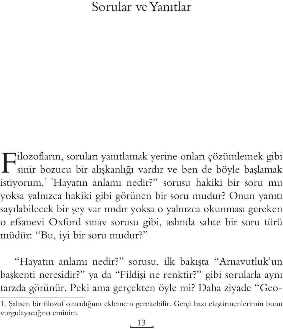 Onun yanıtı sayılabilecek bir şey var mıdır yoksa o yalnızca okunması gereken o efsanevi Oxford sınav sorusu gibi, aslında sahte bir soru türü müdür: Bu, iyi bir soru mudur?