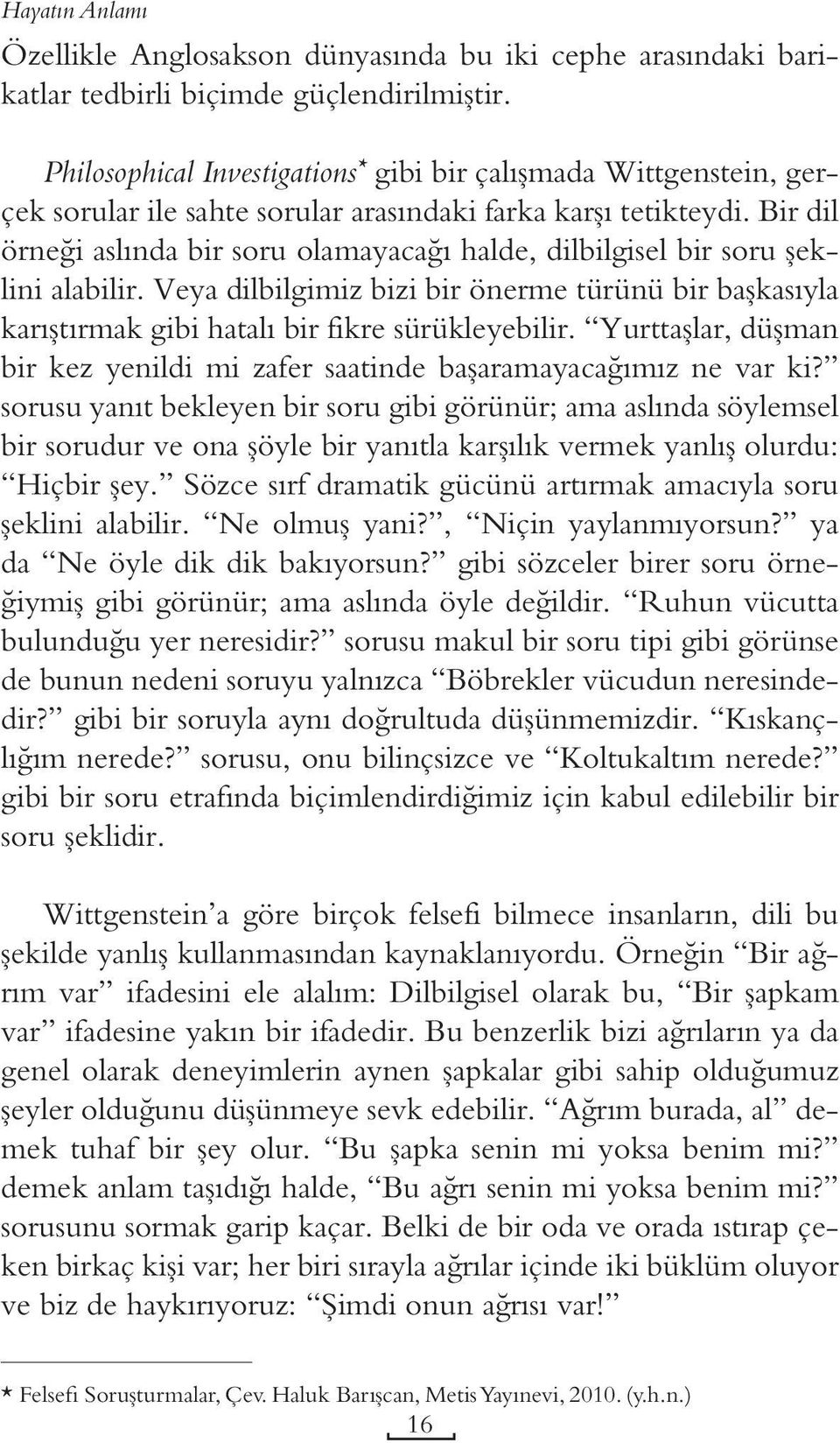 Bir dil örneği aslında bir soru olamayacağı halde, dilbilgisel bir soru şeklini alabilir. Veya dilbilgimiz bizi bir önerme türünü bir başkasıyla karıştırmak gibi hatalı bir fikre sürükleyebilir.