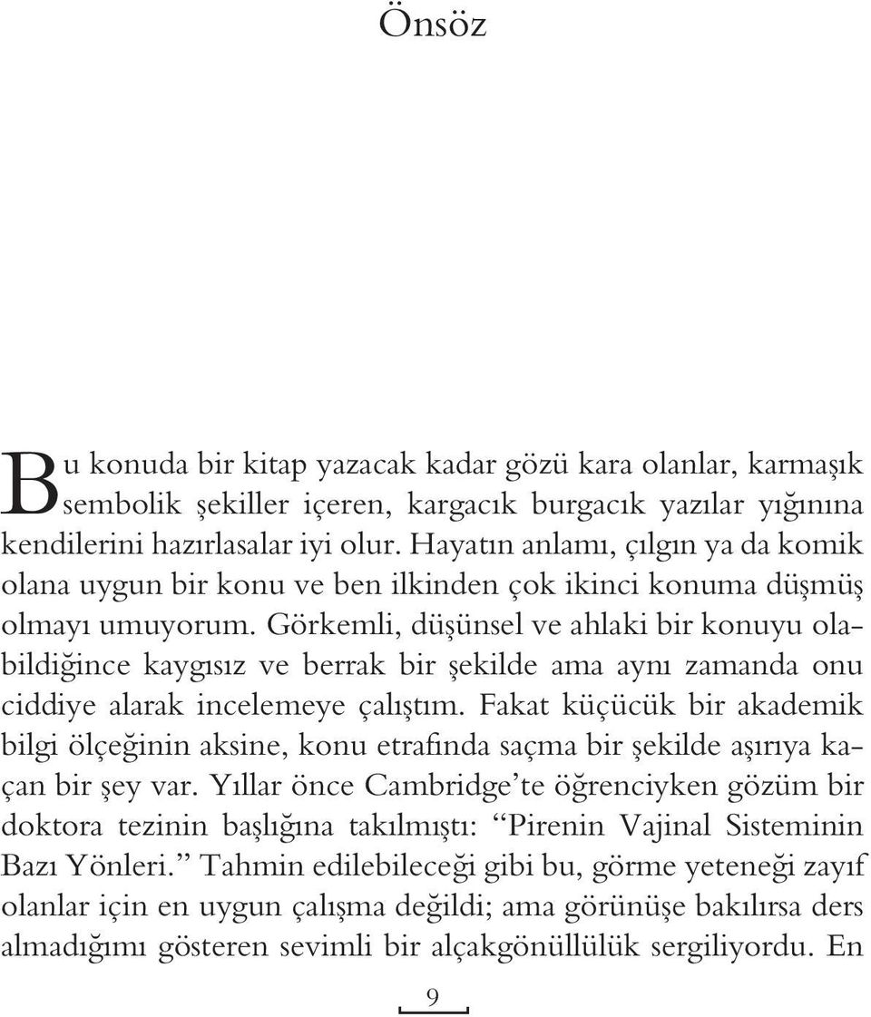 Görkemli, düşünsel ve ahlaki bir konuyu olabildiğince kaygısız ve berrak bir şekilde ama aynı zamanda onu ciddiye alarak incelemeye çalıştım.