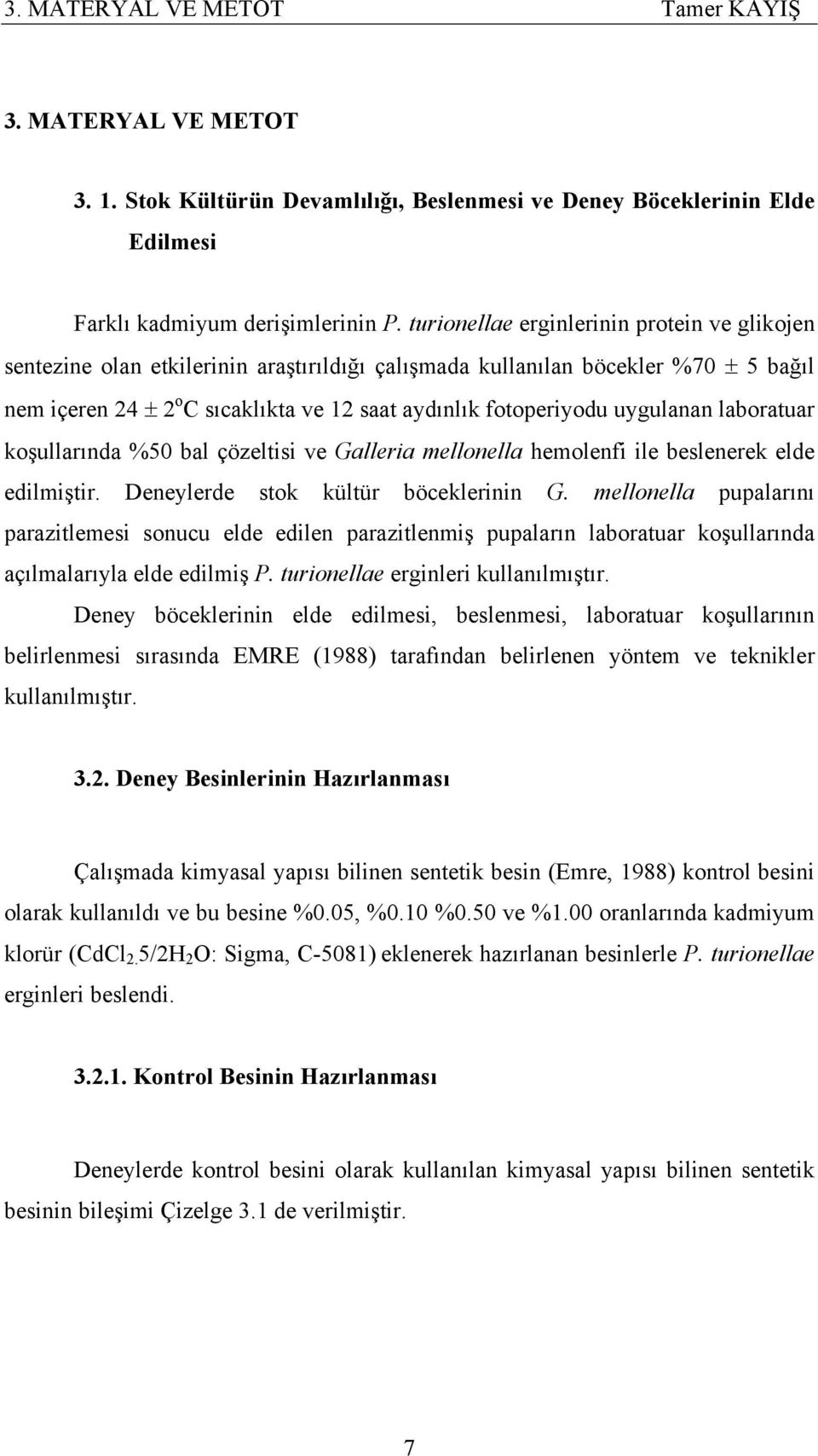 uygulanan laboratuar koşullarında %50 bal çözeltisi ve Galleria mellonella hemolenfi ile beslenerek elde edilmiştir. Deneylerde stok kültür böceklerinin G.