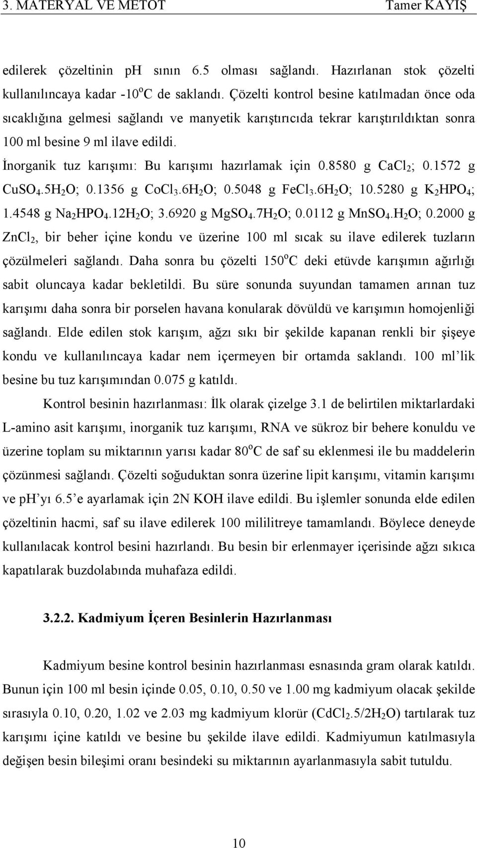 İnorganik tuz karışımı: Bu karışımı hazırlamak için 0.8580 g CaCl 2 ; 0.1572 g CuSO 4.5H 2 O; 0.1356 g CoCl 3.6H 2 O; 0.5048 g FeCl 3.6H 2 O; 10.5280 g K 2 HPO 4 ; 1.4548 g Na 2 HPO 4.12H 2 O; 3.