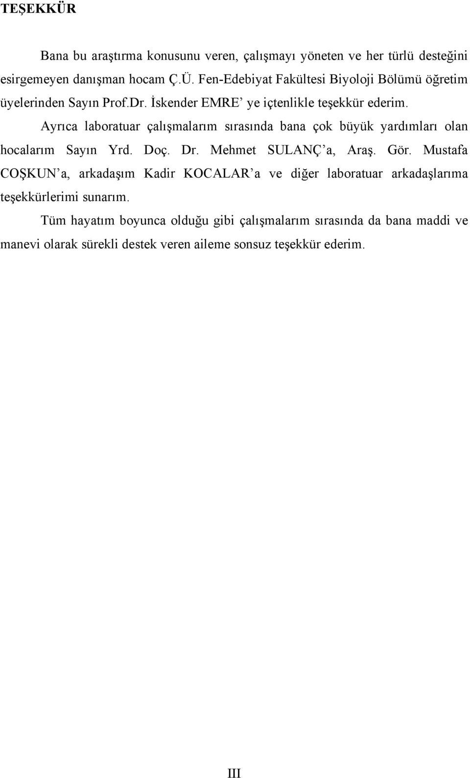 Mehmet SULANÇ a, Araş. Gör. Mustafa COŞKUN a, arkadaşım Kadir KOCALAR a ve diğer laboratuar arkadaşlarıma teşekkürlerimi sunarım.