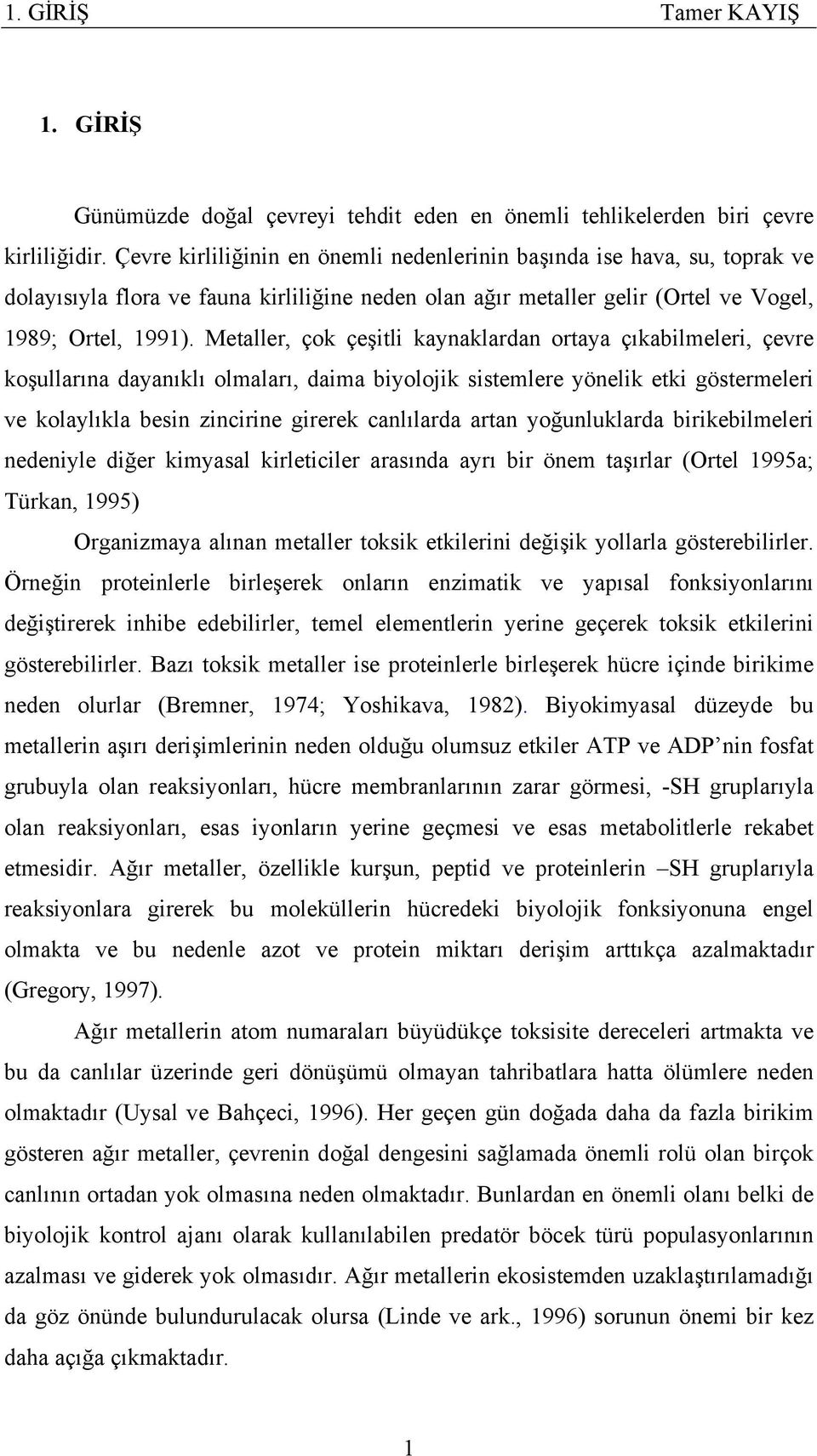 Metaller, çok çeşitli kaynaklardan ortaya çıkabilmeleri, çevre koşullarına dayanıklı olmaları, daima biyolojik sistemlere yönelik etki göstermeleri ve kolaylıkla besin zincirine girerek canlılarda