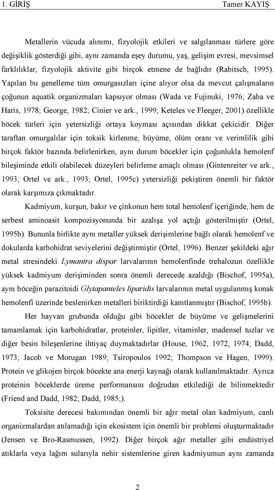 Yapılan bu genelleme tüm omurgasızları içine alıyor olsa da mevcut çalışmaların çoğunun aquatik organizmaları kapsıyor olması (Wada ve Fujinuki, 1976; Zaba ve Haris, 1978; George, 1982; Cinier ve ark.