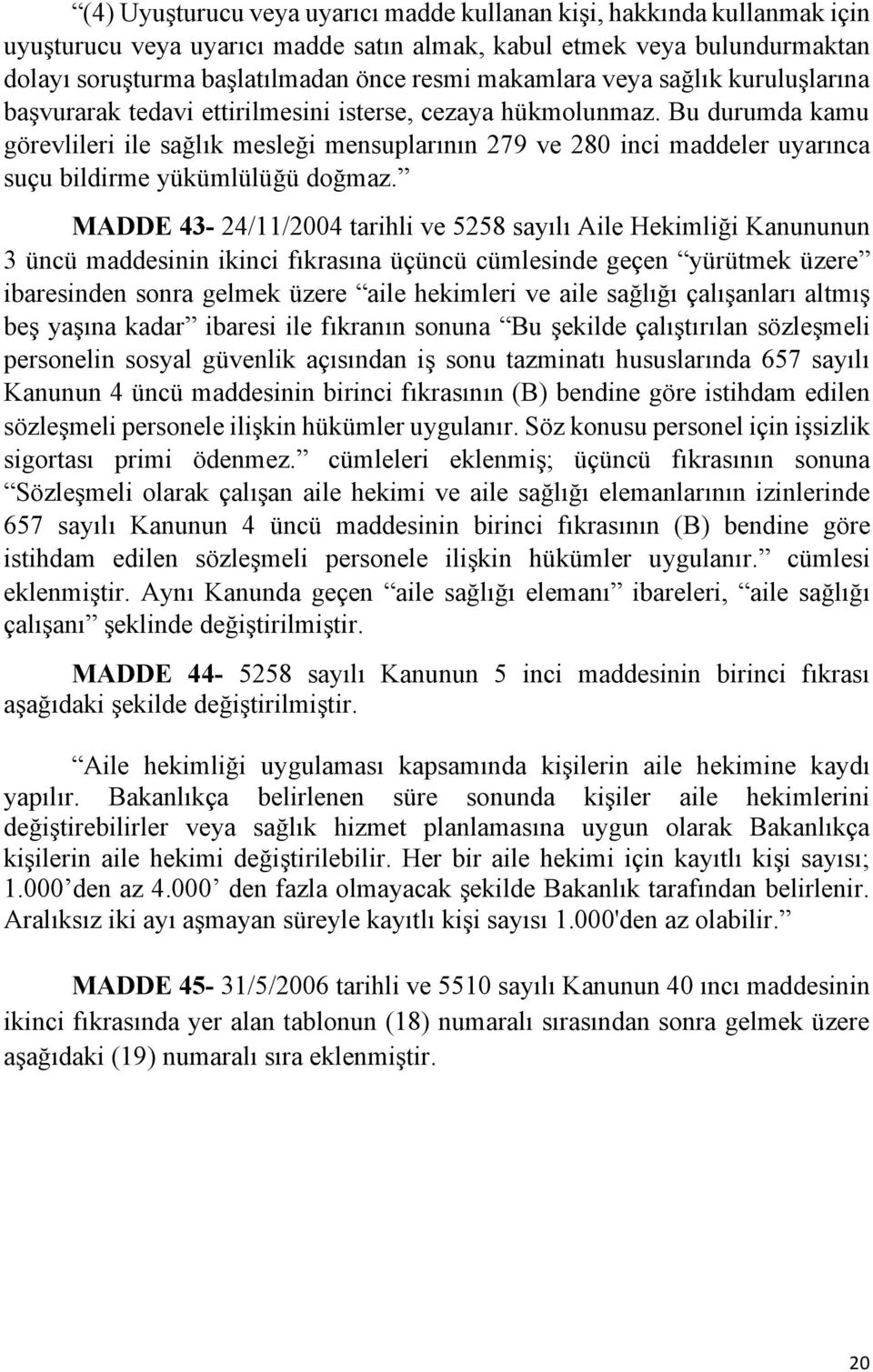 Bu durumda kamu görevlileri ile sağlık mesleği mensuplarının 279 ve 280 inci maddeler uyarınca suçu bildirme yükümlülüğü doğmaz.