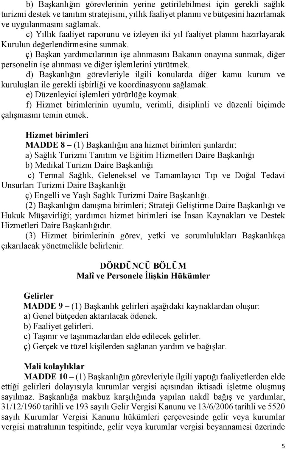 ç) Başkan yardımcılarının işe alınmasını Bakanın onayına sunmak, diğer personelin işe alınması ve diğer işlemlerini yürütmek.