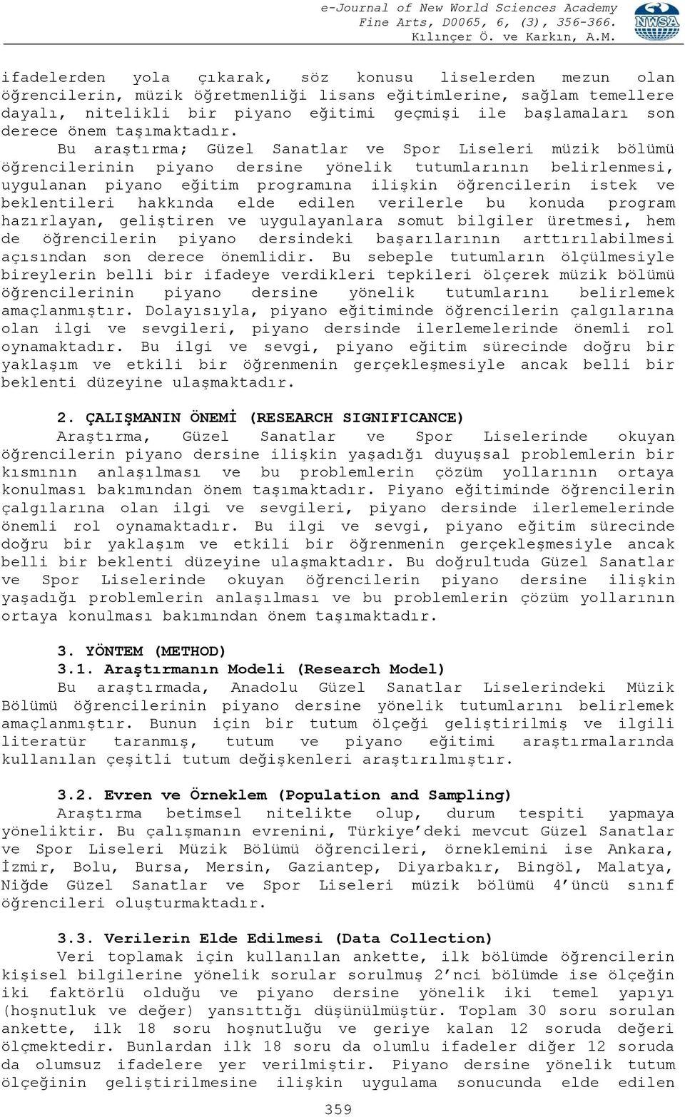 Bu araştırma; Güzel Sanatlar ve Spor Liseleri müzik bölümü öğrencilerinin piyano dersine yönelik tutumlarının belirlenmesi, uygulanan piyano eğitim programına ilişkin öğrencilerin istek ve