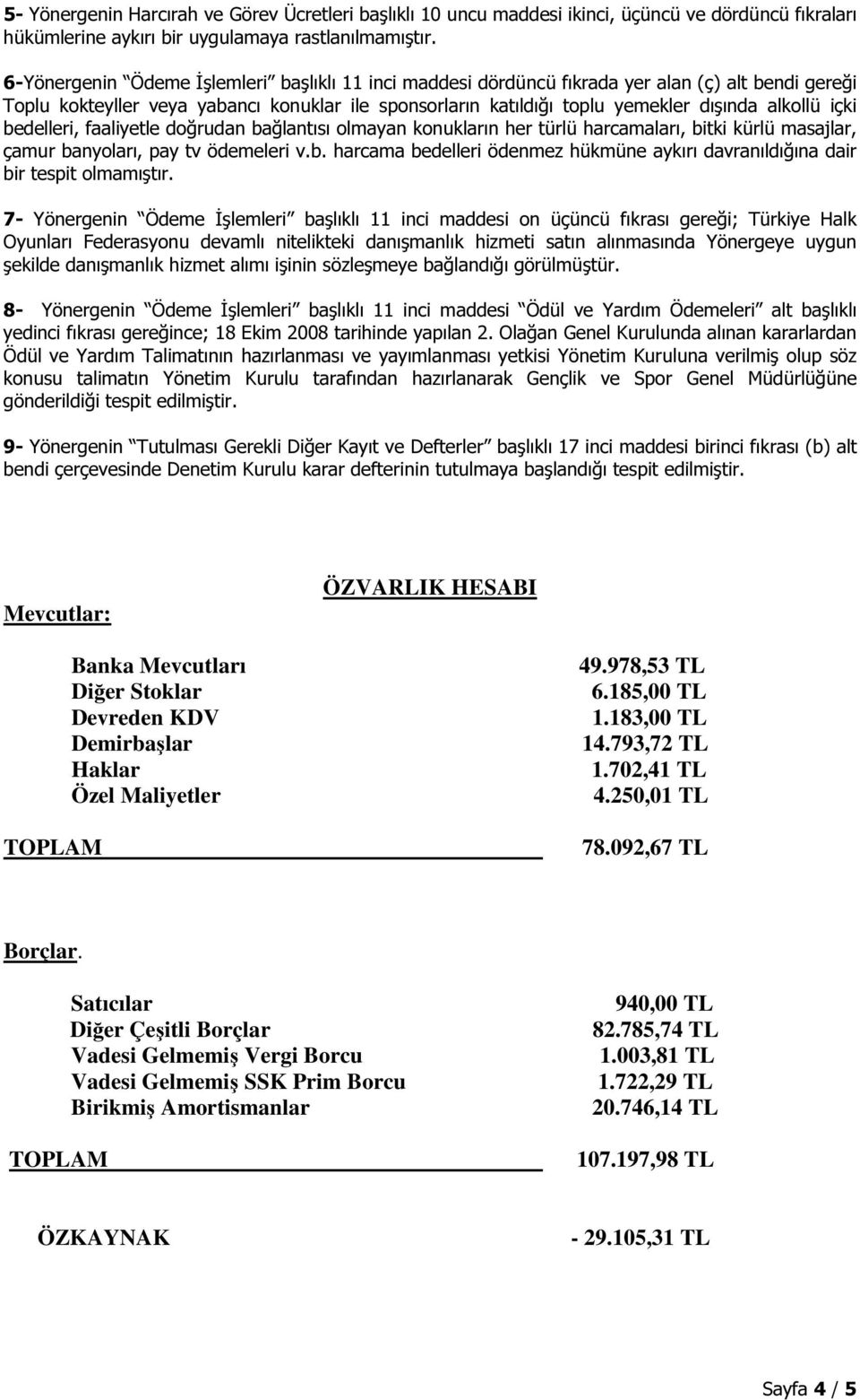 içki bedelleri, faaliyetle doğrudan bağlantısı olmayan konukların her türlü harcamaları, bitki kürlü masajlar, çamur banyoları, pay tv ödemeleri v.b. harcama bedelleri ödenmez hükmüne aykırı davranıldığına dair bir tespit olmamıştır.